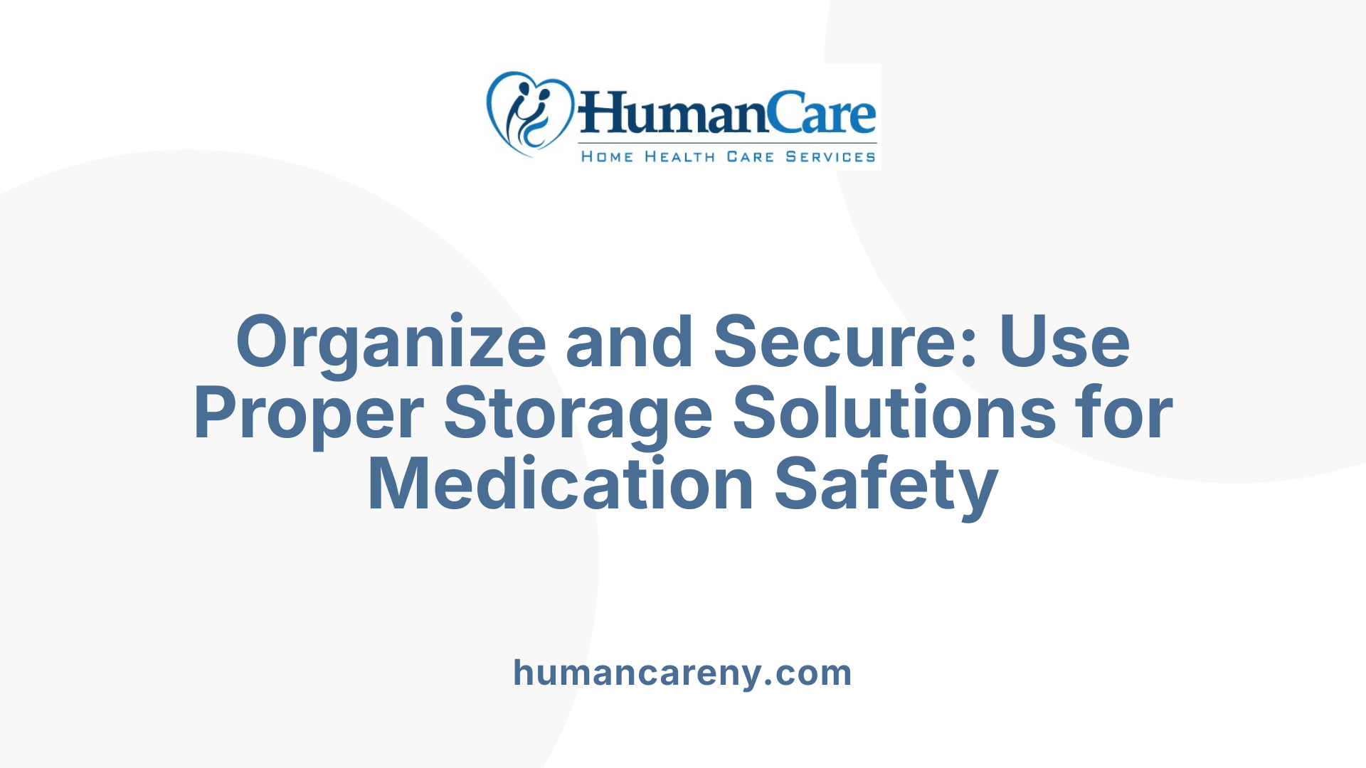 Organize and Secure: Use Proper Storage Solutions for Medication Safety