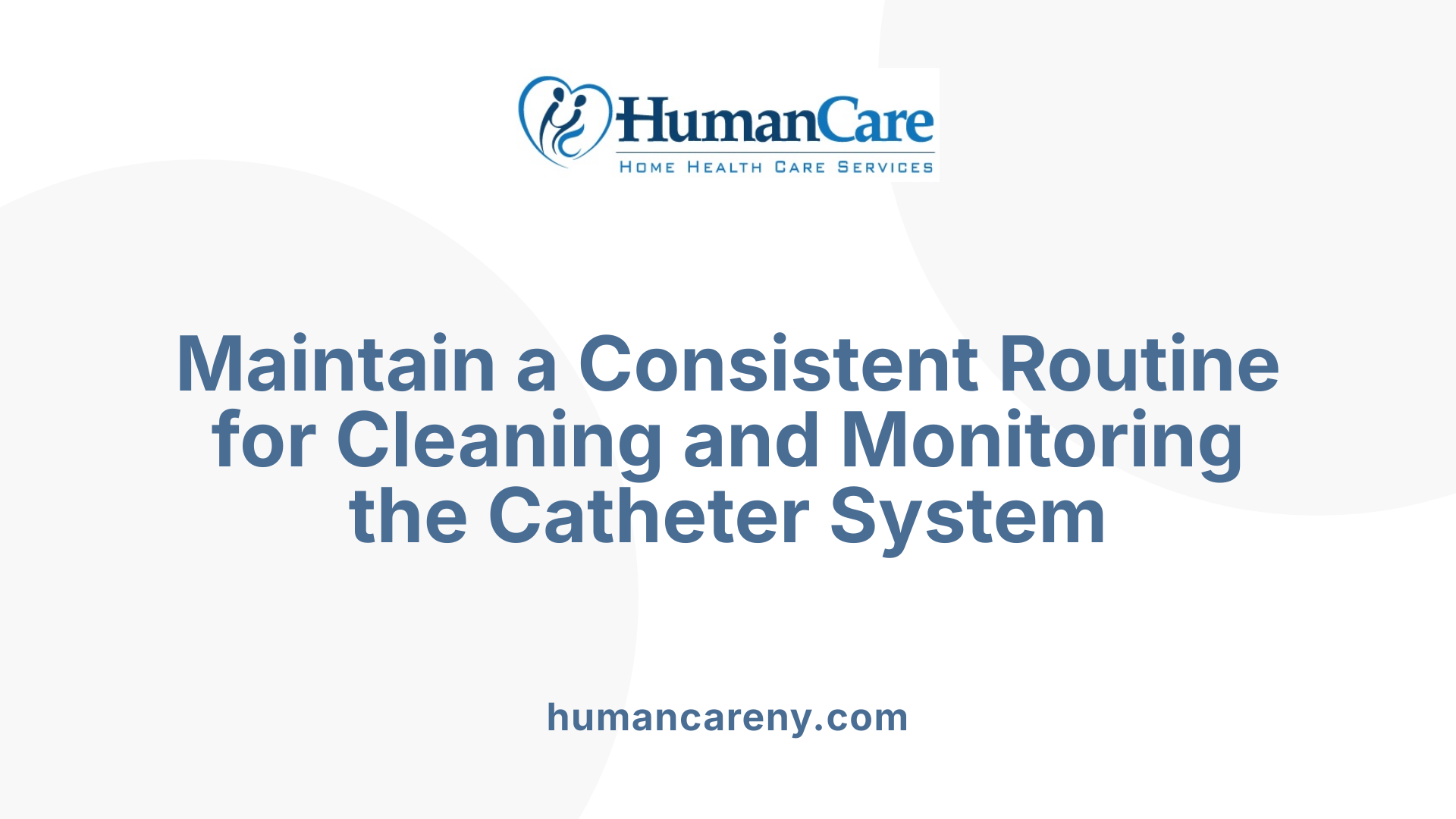 Maintain a Consistent Routine for Cleaning and Monitoring the Catheter System