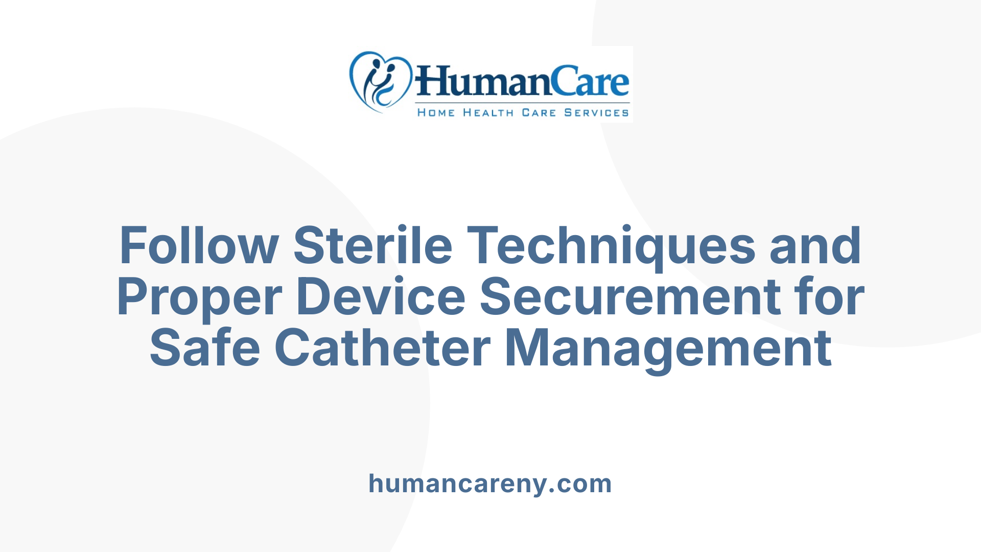 Follow Sterile Techniques and Proper Device Securement for Safe Catheter Management