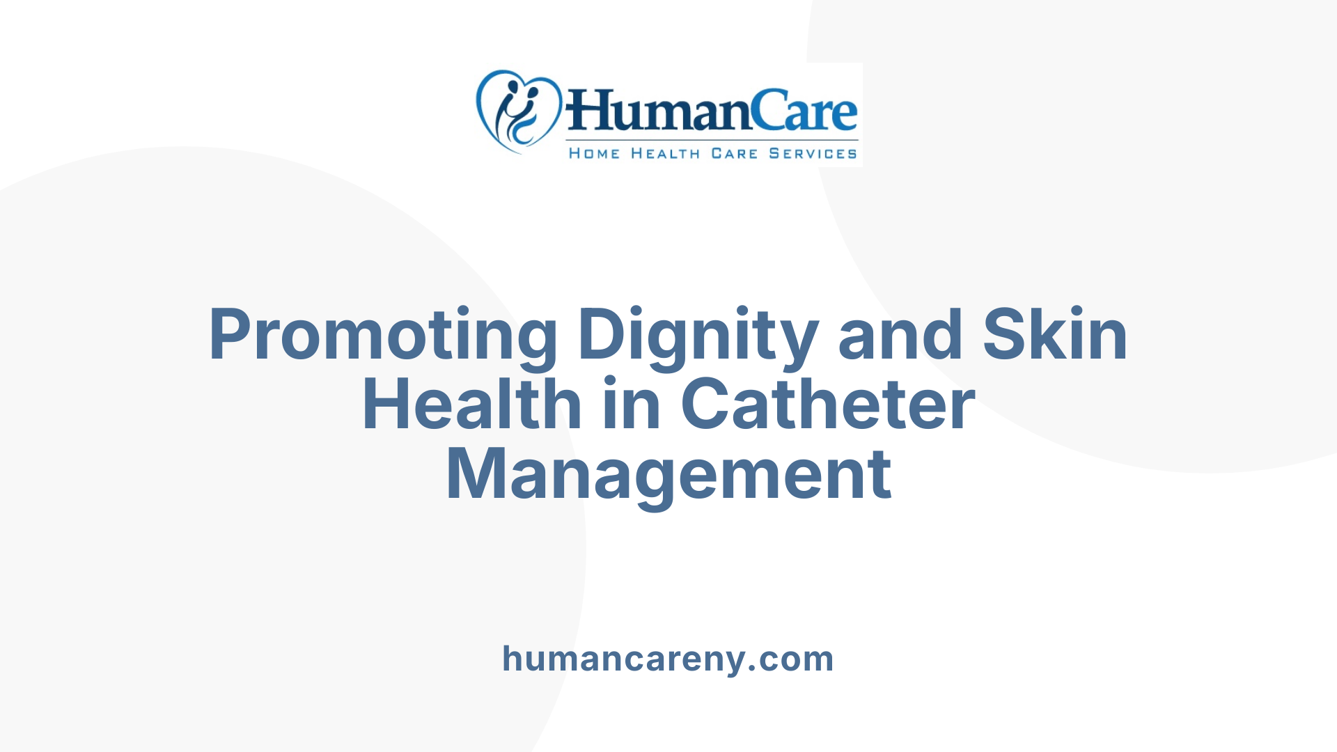 Promoting Dignity and Skin Health in Catheter Management