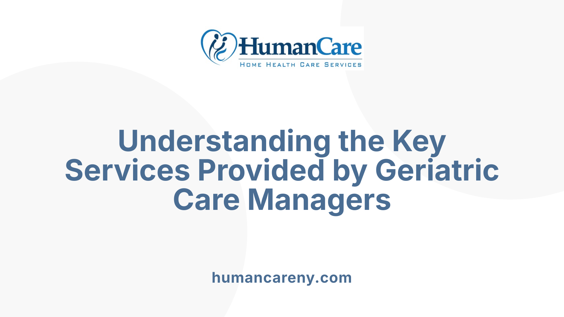 Understanding the Key Services Provided by Geriatric Care Managers
