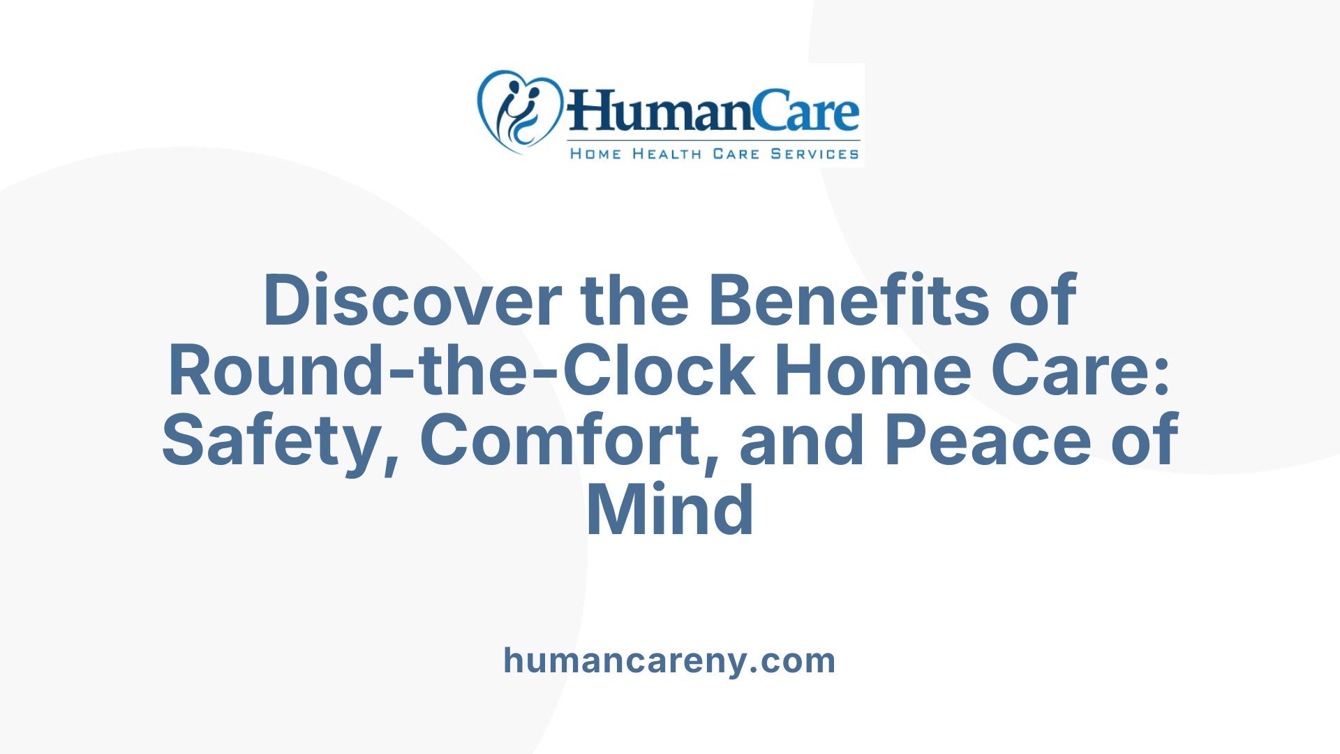 Discover the Benefits of Round-the-Clock Home Care: Safety, Comfort, and Peace of Mind