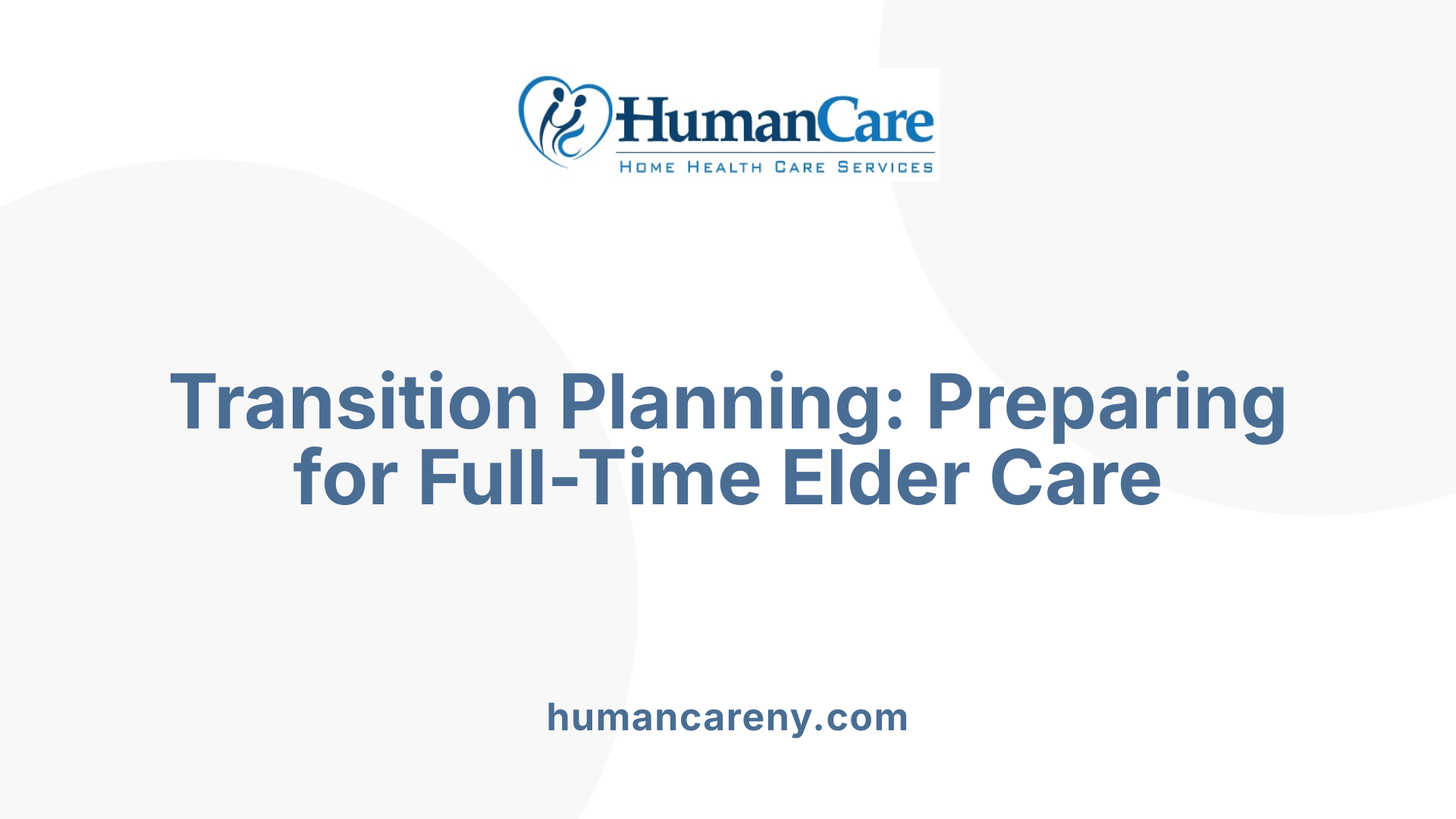 Transition Planning: Preparing for Full-Time Elder Care