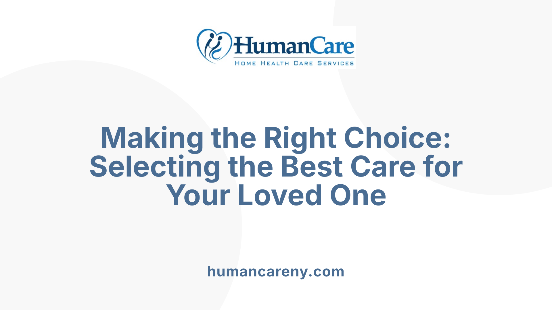 Making the Right Choice: Selecting the Best Care for Your Loved One