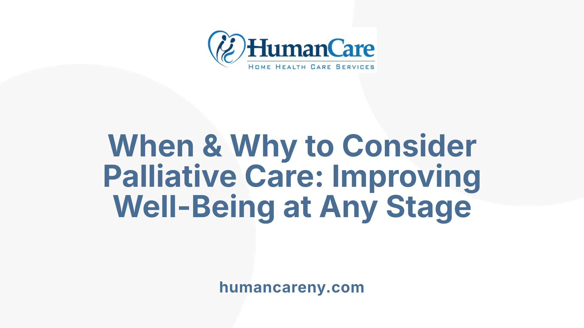 When &amp; Why to Consider Palliative Care: Improving Well-Being at Any Stage