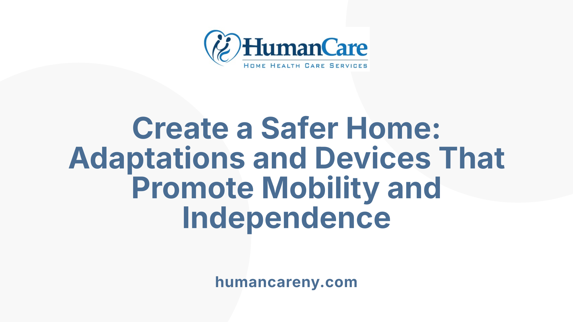 Create a Safer Home: Adaptations and Devices That Promote Mobility and Independence