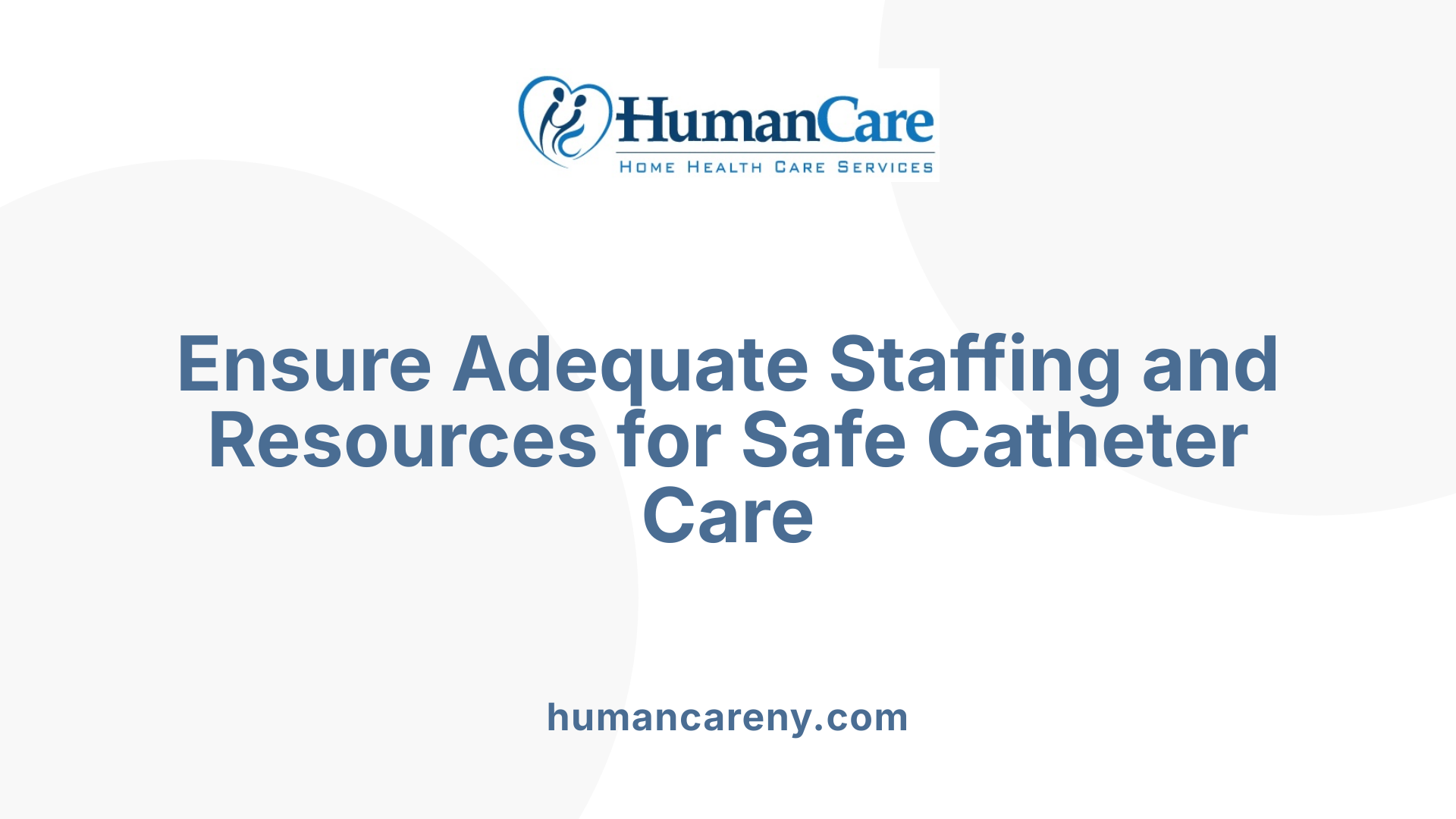 Ensure Adequate Staffing and Resources for Safe Catheter Care