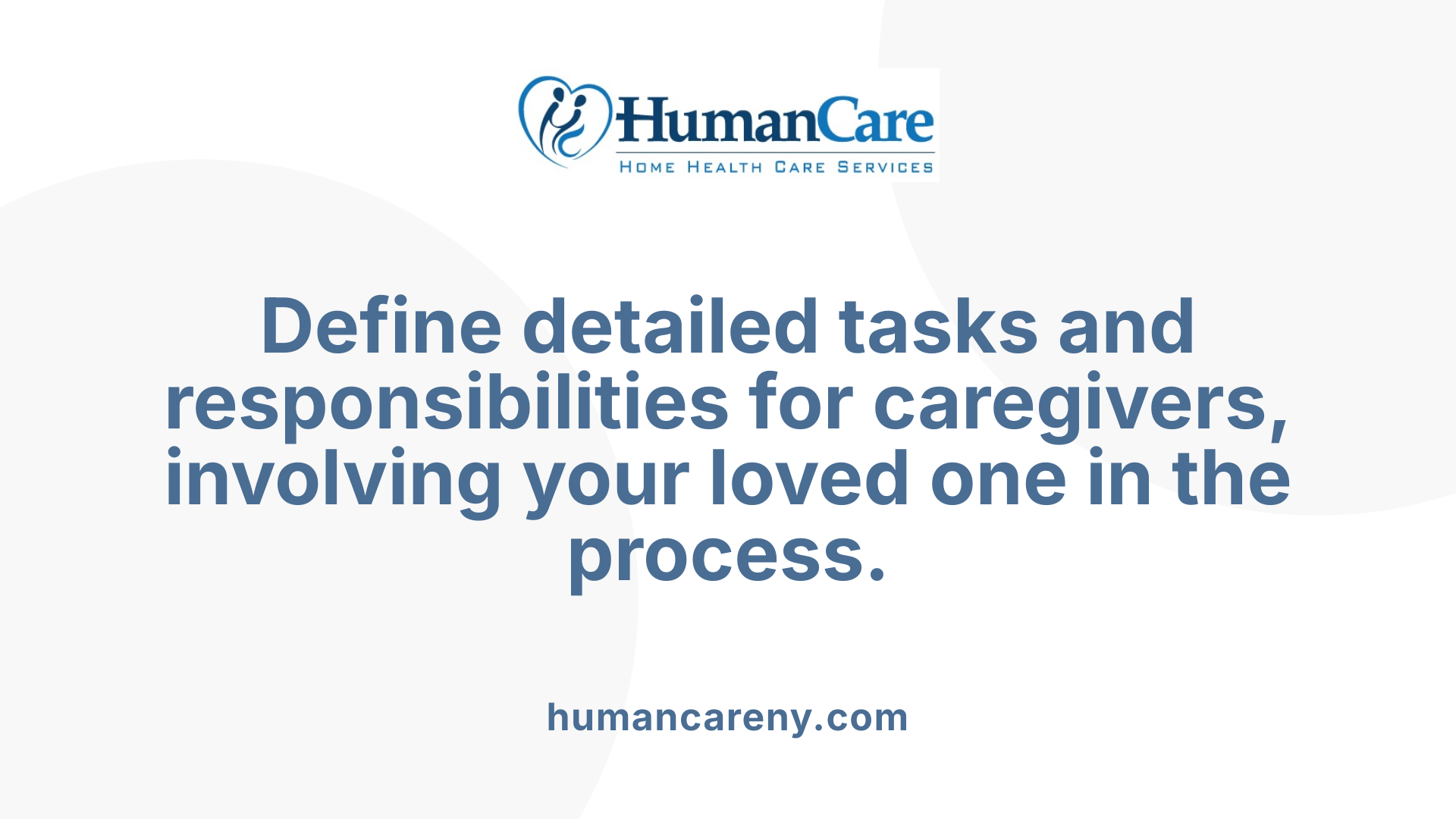 Define detailed tasks and responsibilities for caregivers, involving your loved one in the process.