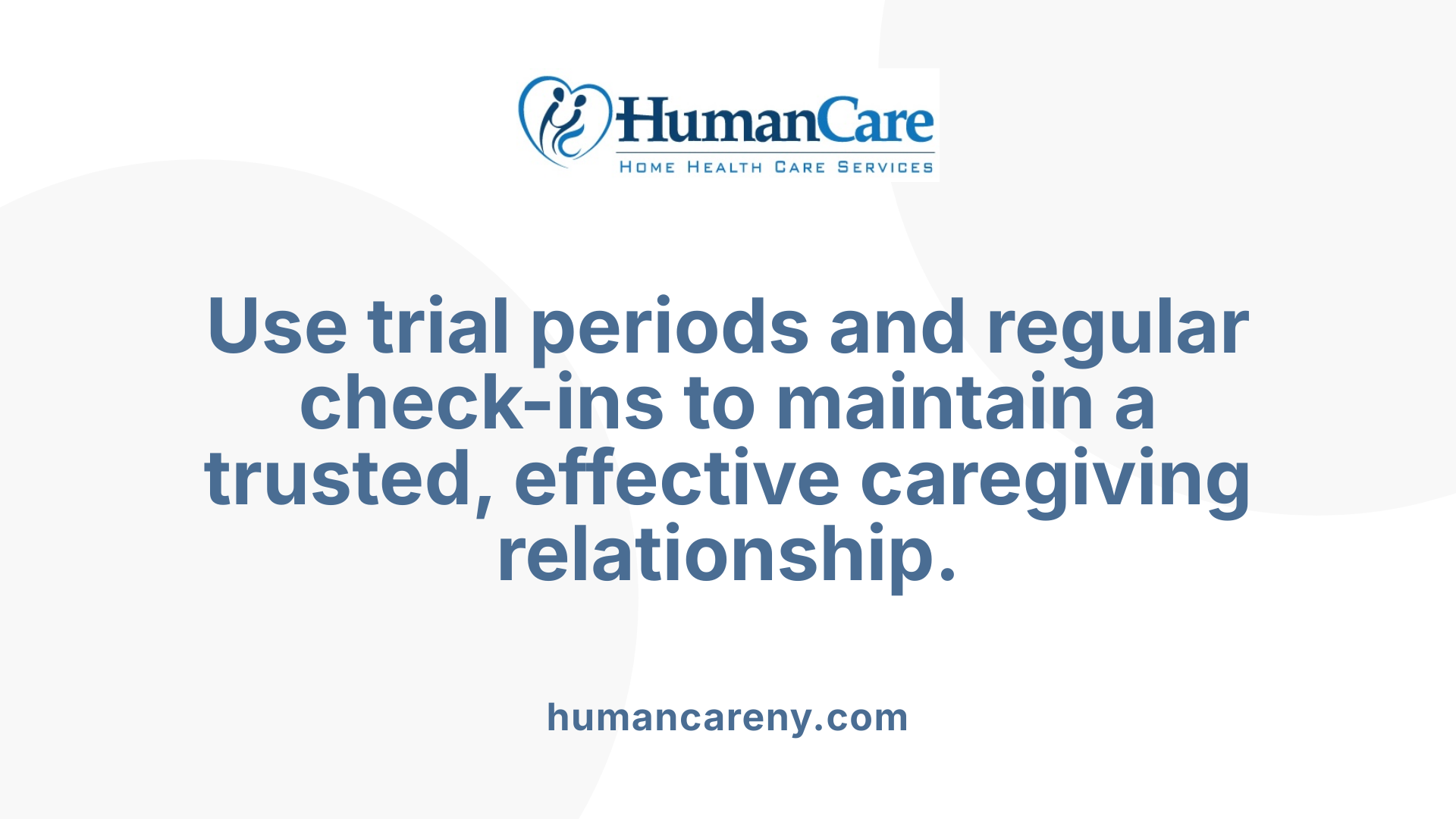Use trial periods and regular check-ins to maintain a trusted, effective caregiving relationship.