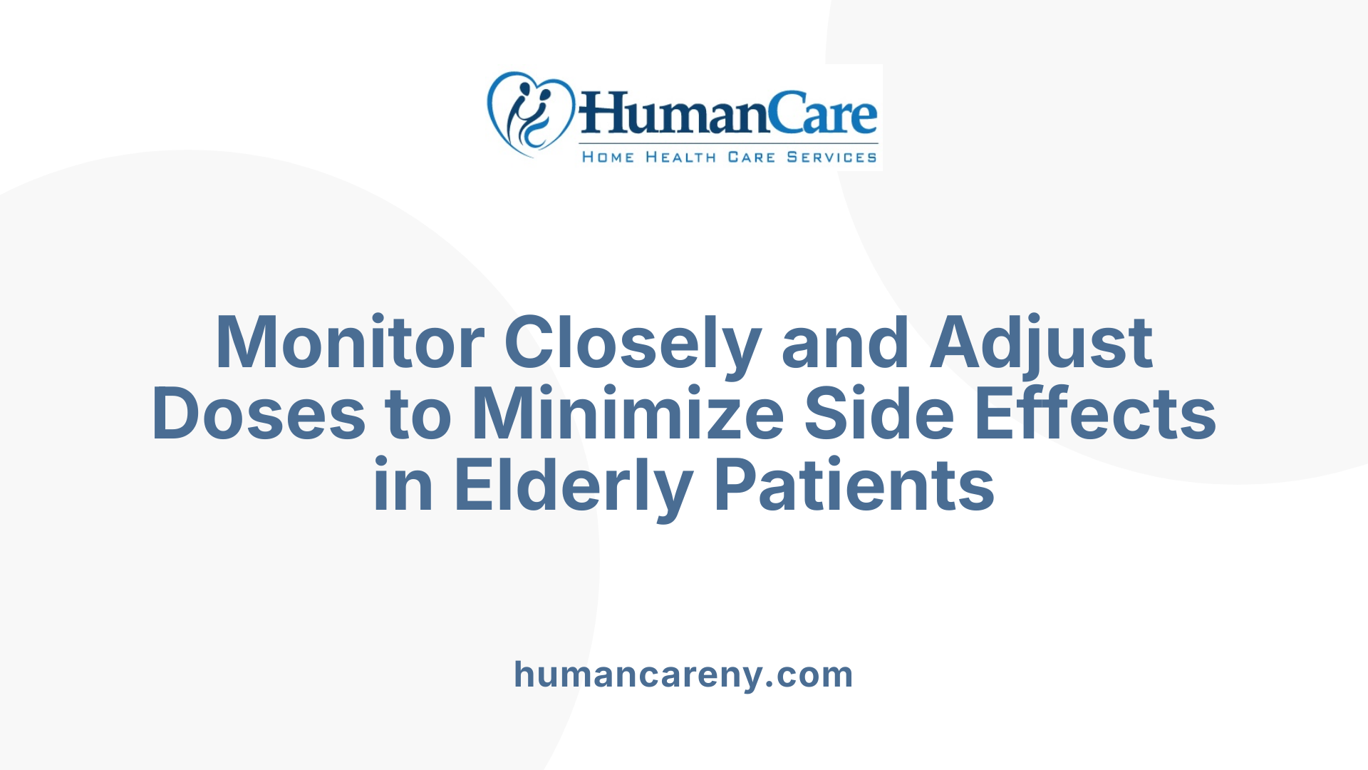 Monitor Closely and Adjust Doses to Minimize Side Effects in Elderly Patients