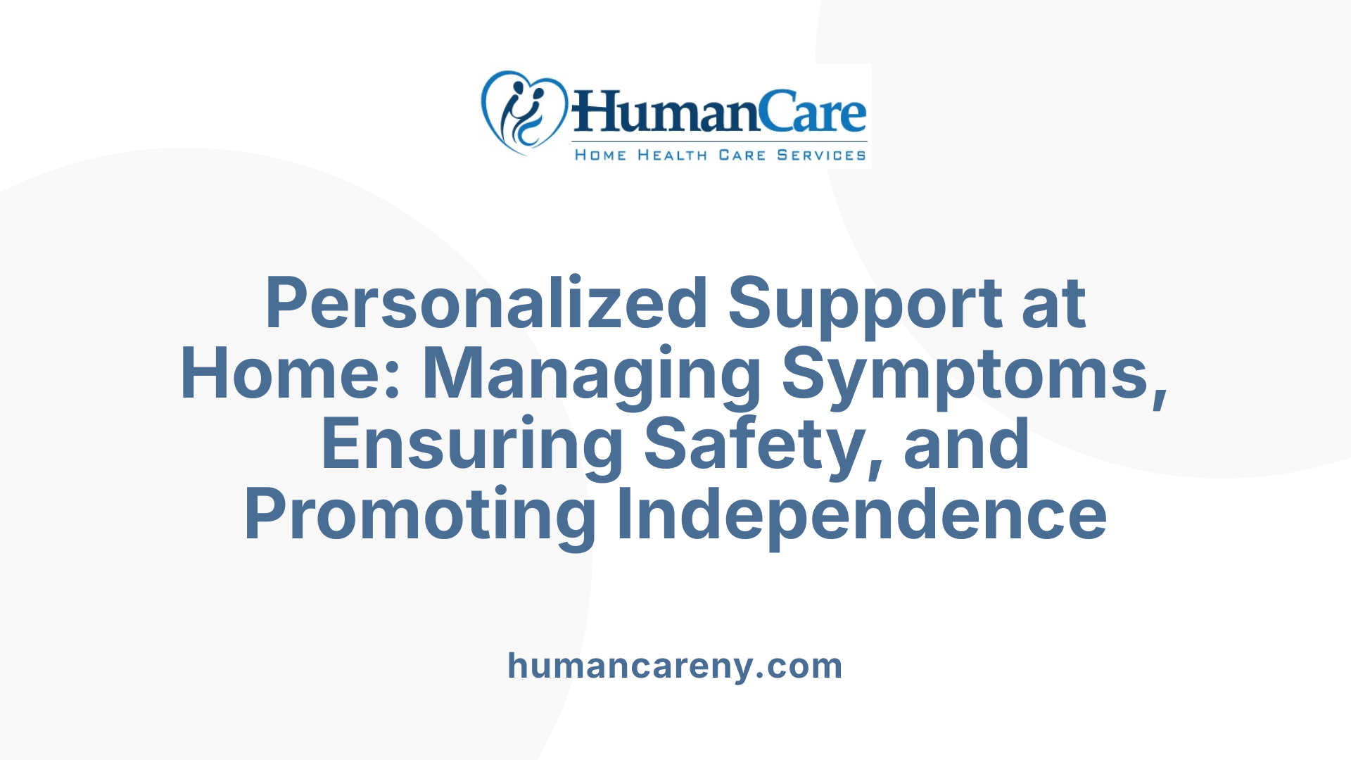 Personalized Support at Home: Managing Symptoms, Ensuring Safety, and Promoting Independence
