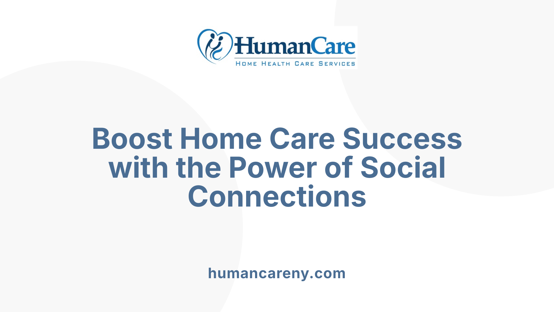 Boost Home Care Success with the Power of Social Connections