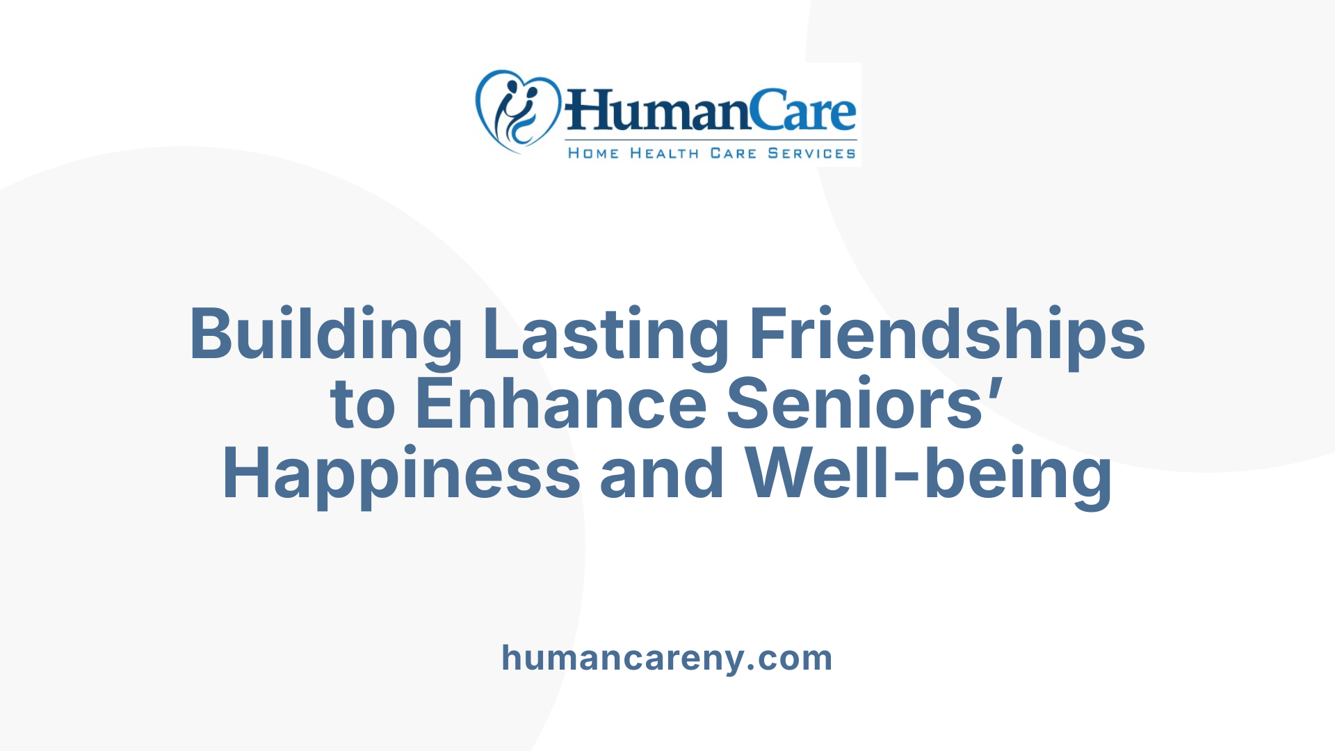 Building Lasting Friendships to Enhance Seniors’ Happiness and Well-being