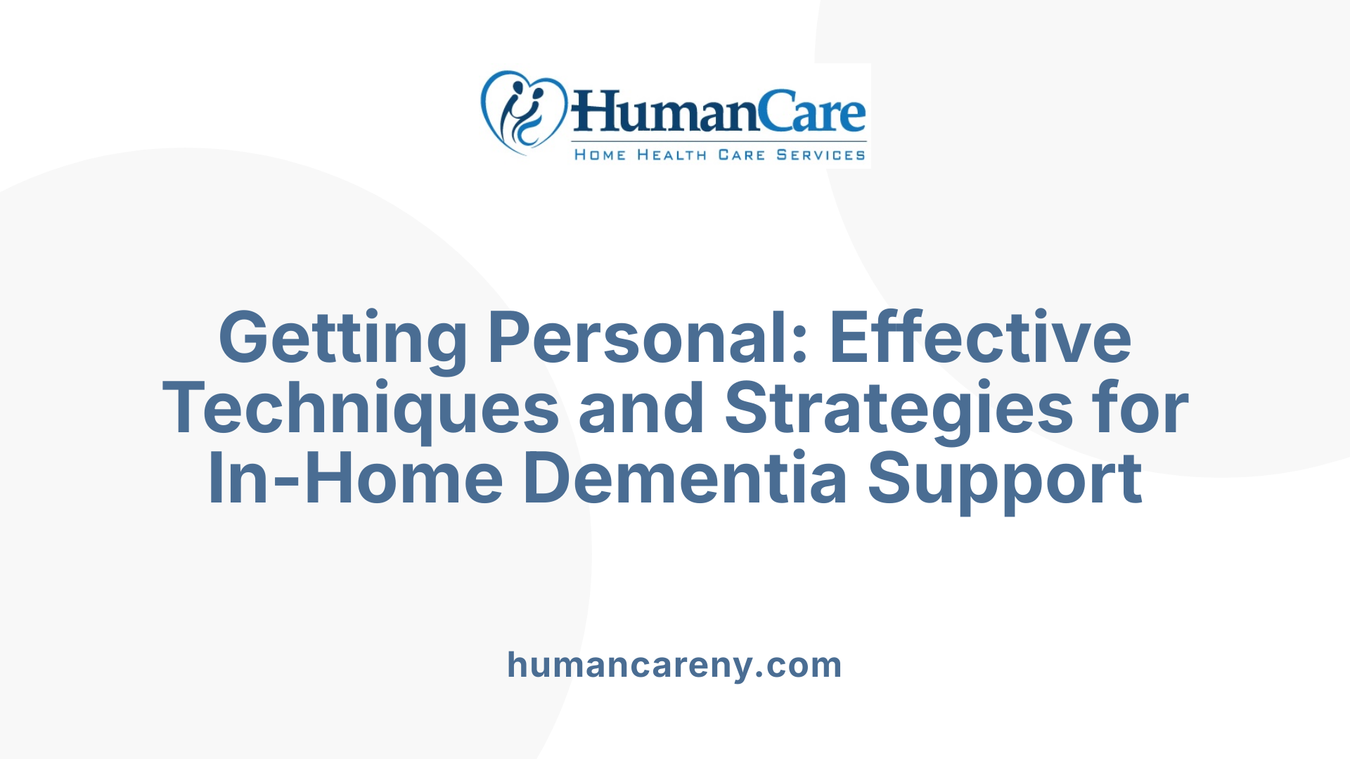 Getting Personal: Effective Techniques and Strategies for In-Home Dementia Support