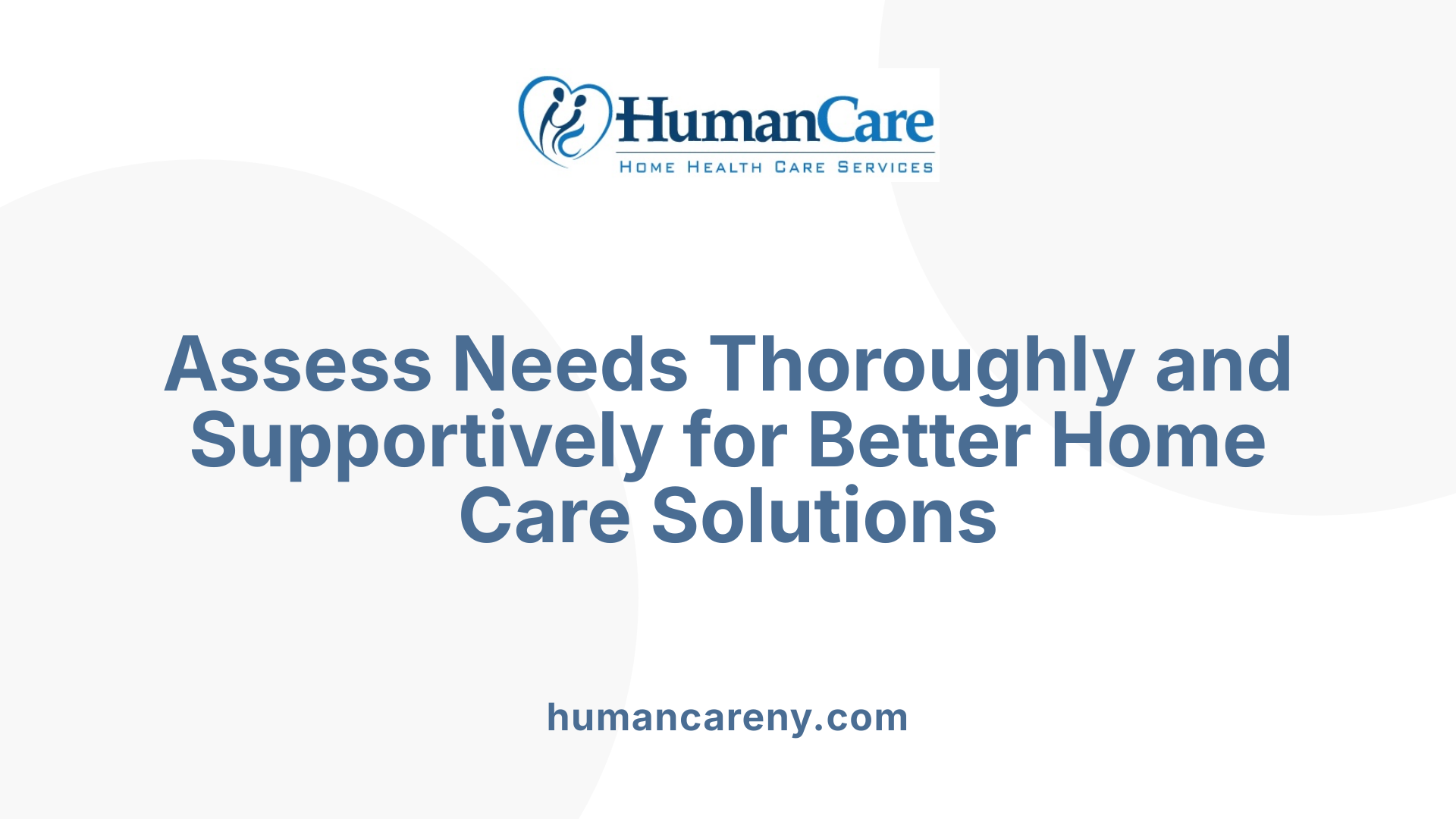 Assess Needs Thoroughly and Supportively for Better Home Care Solutions
