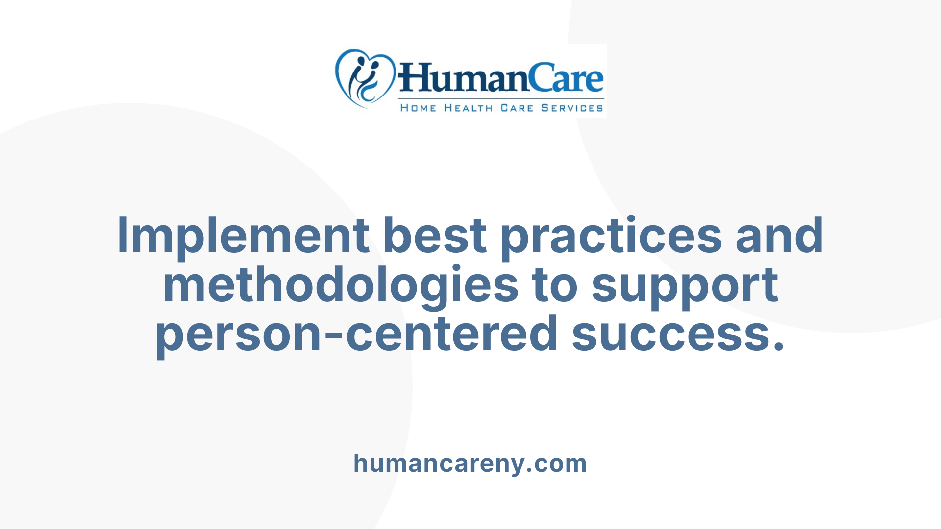 Implement best practices and methodologies to support person-centered success.