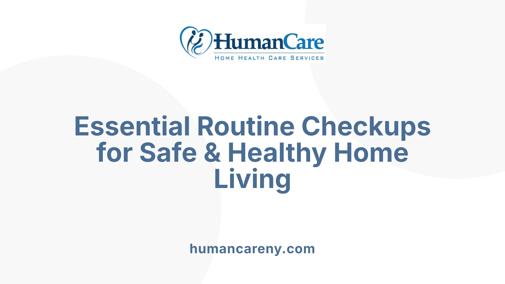 Essential Routine Checkups for Safe & Healthy Home Living