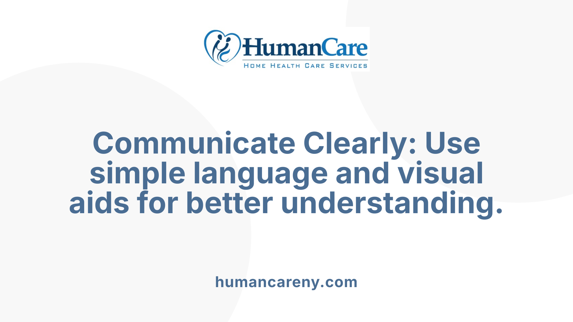 Communicate Clearly: Use simple language and visual aids for better understanding.