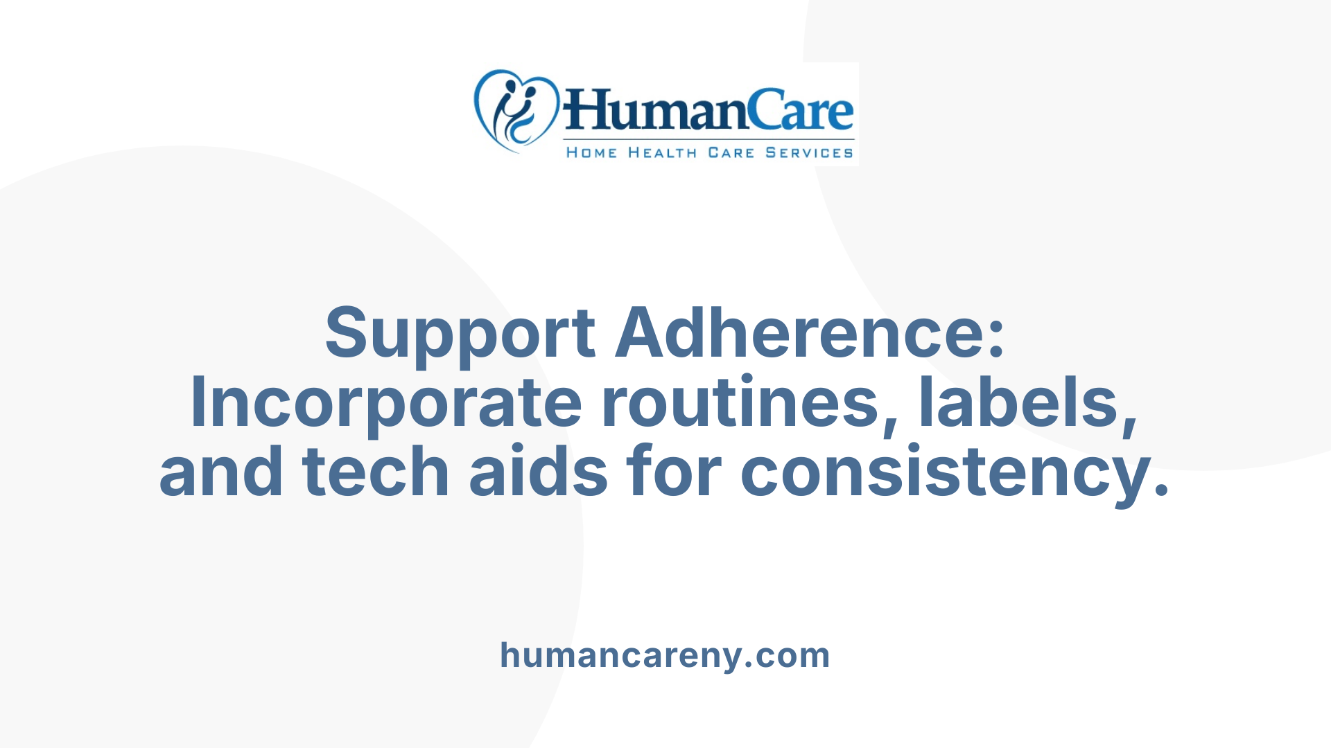 Support Adherence: Incorporate routines, labels, and tech aids for consistency.