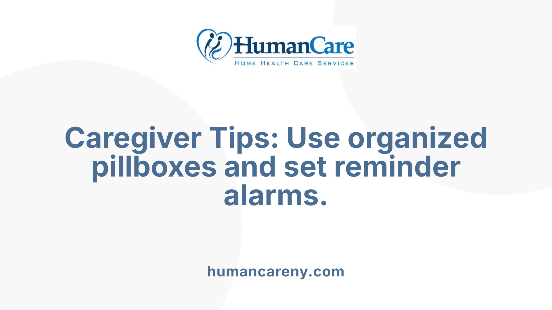 Caregiver Tips: Use organized pillboxes and set reminder alarms.