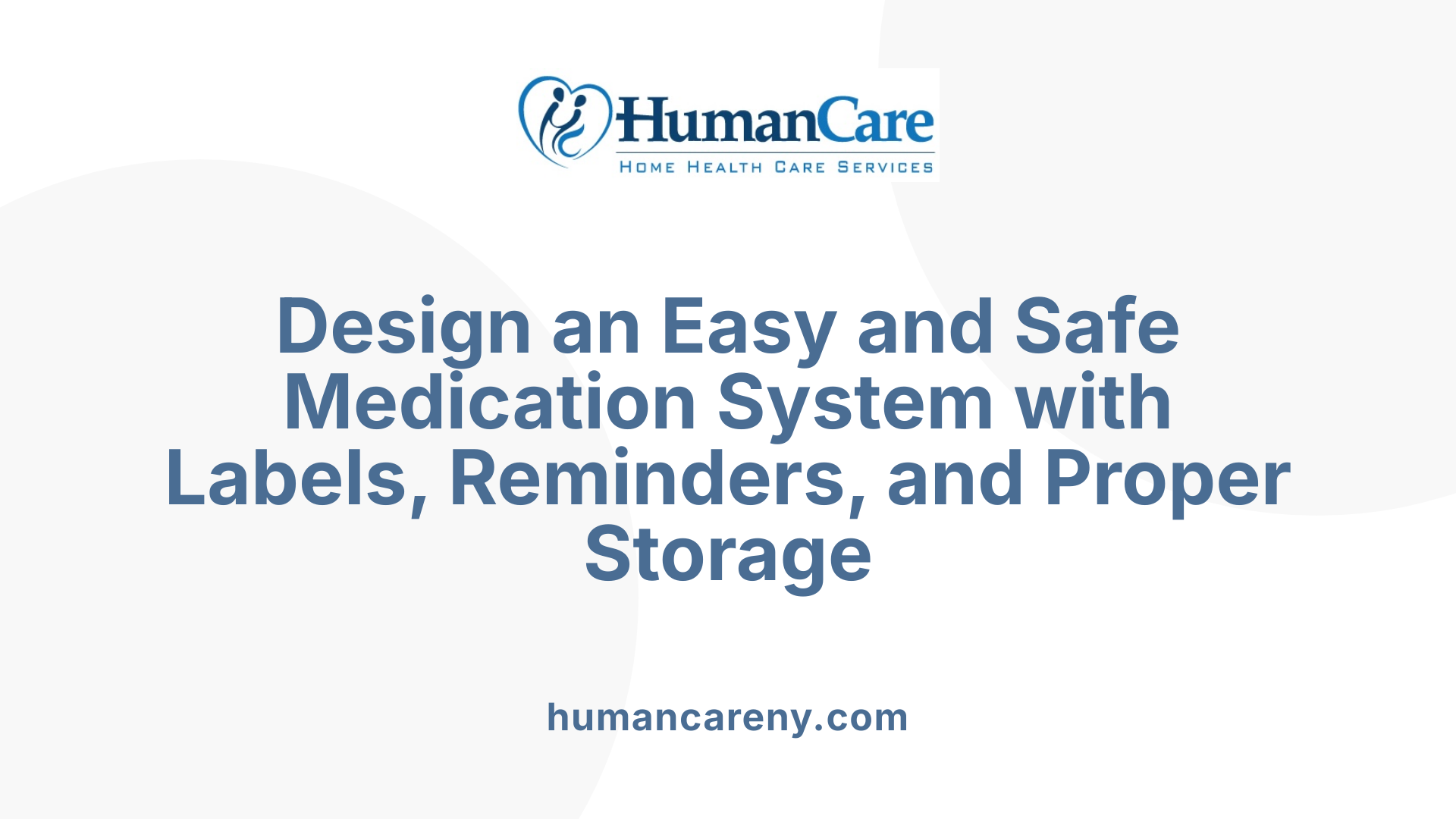 Design an Easy and Safe Medication System with Labels, Reminders, and Proper Storage