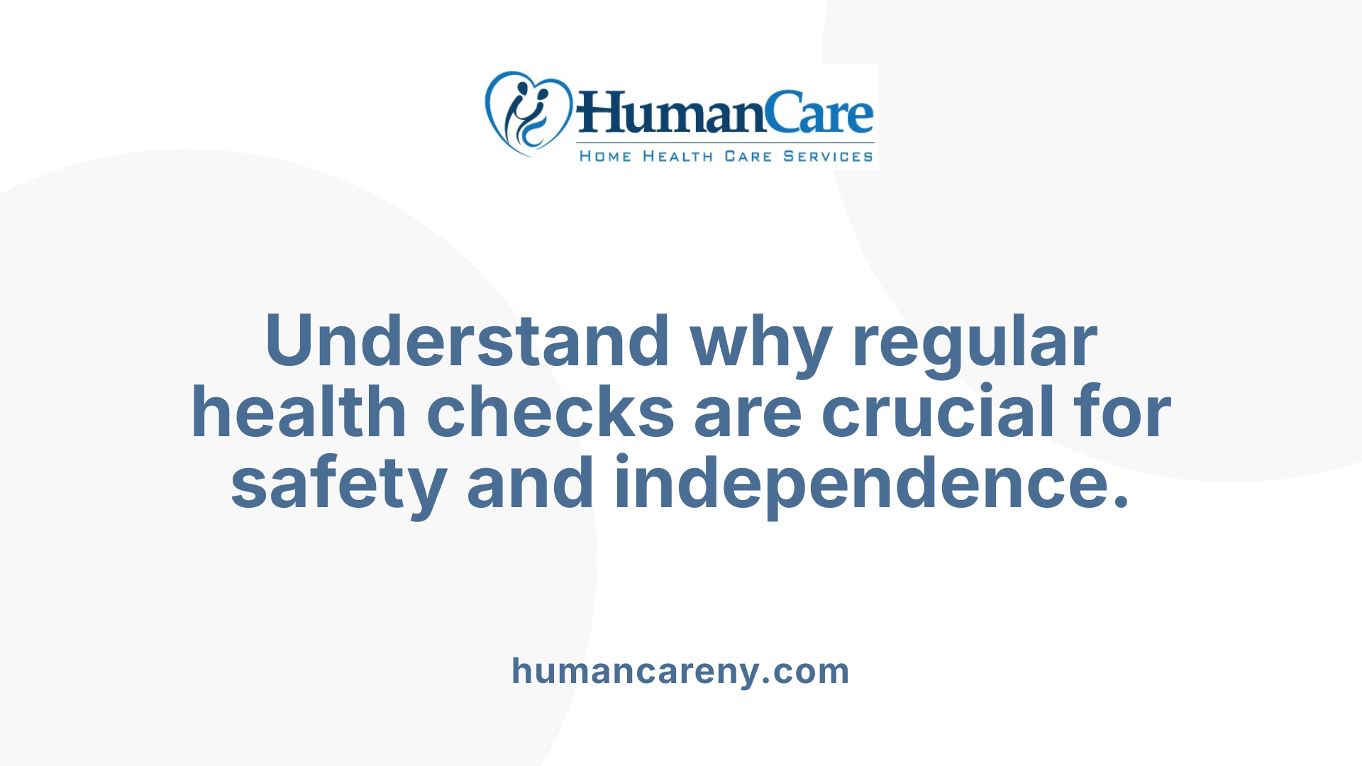 Understand why regular health checks are crucial for safety and independence.