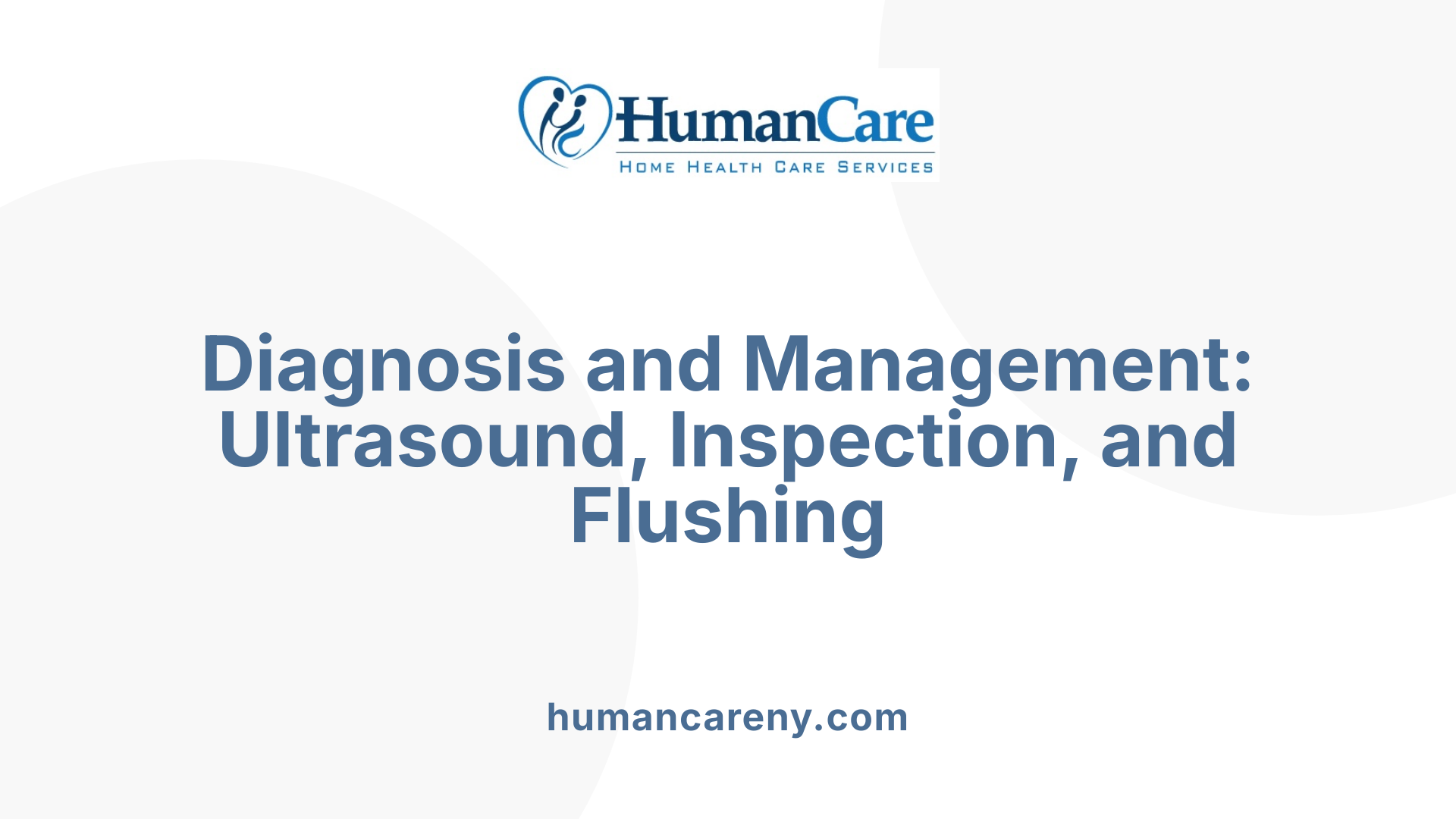 Diagnosis and Management: Ultrasound, Inspection, and Flushing