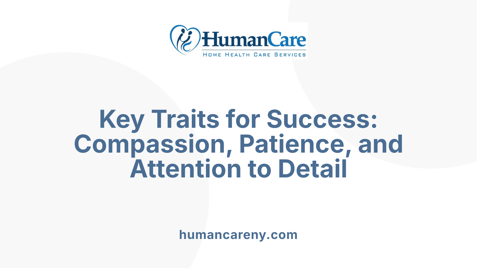 Key Traits for Success: Compassion, Patience, and Attention to Detail