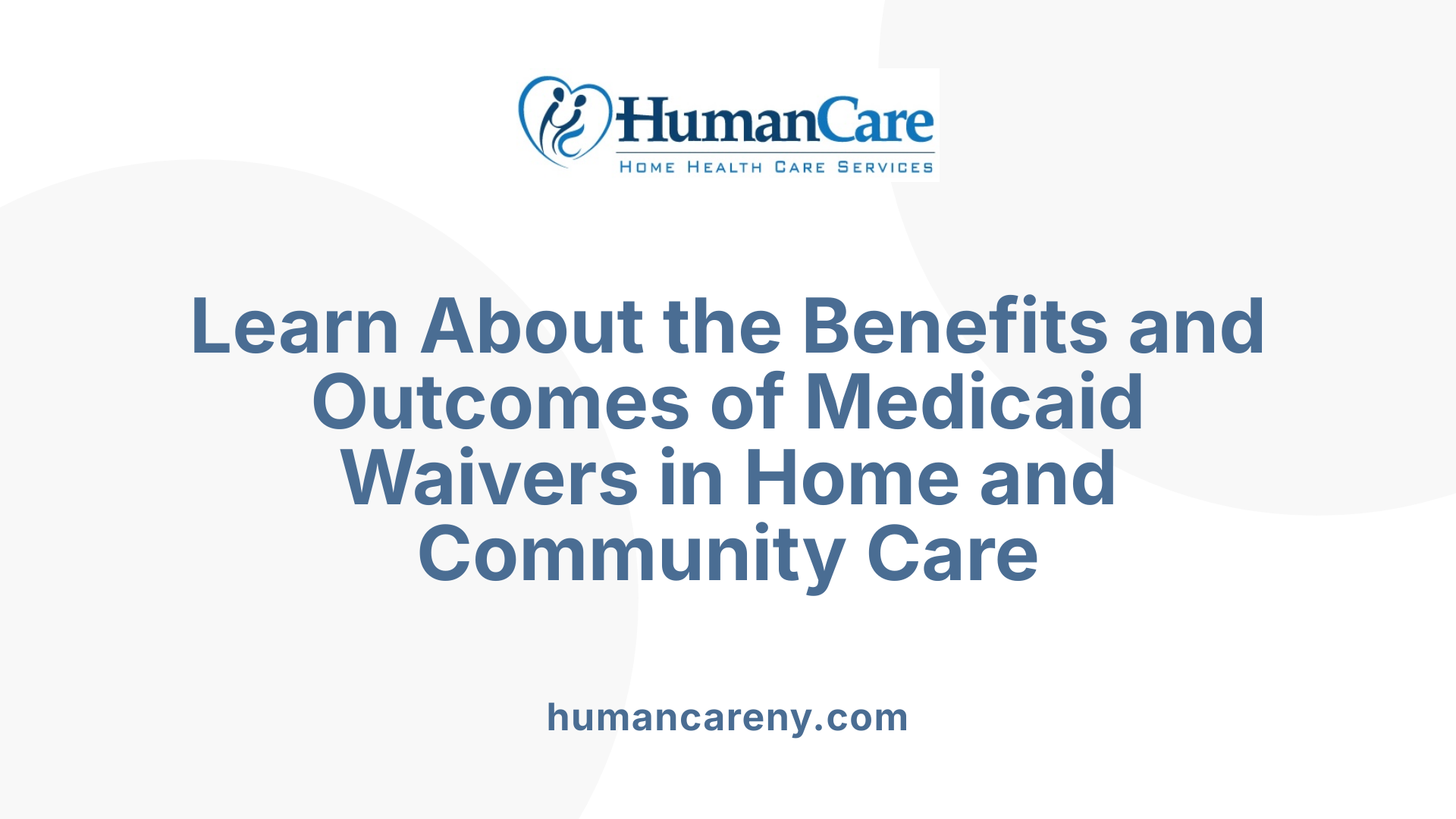 Learn About the Benefits and Outcomes of Medicaid Waivers in Home and Community Care