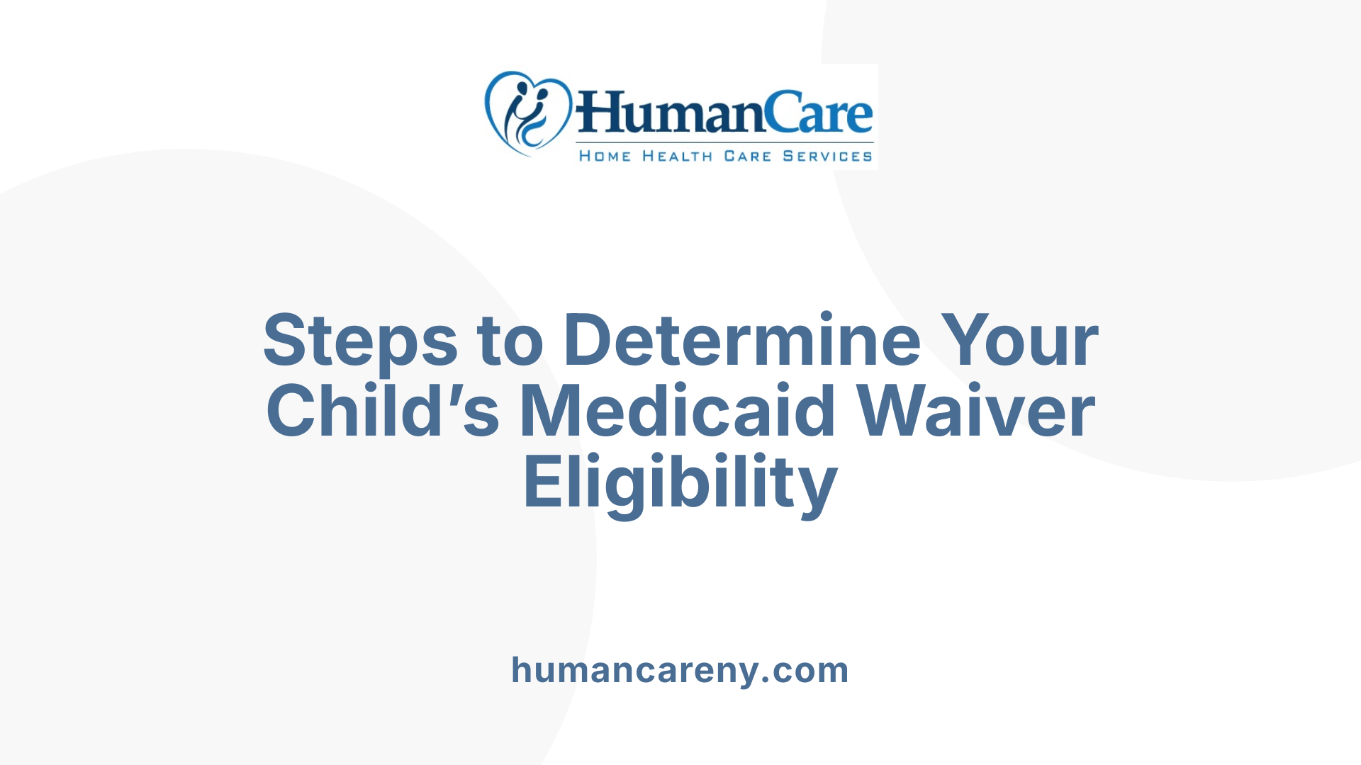 Steps to Determine Your Child’s Medicaid Waiver Eligibility