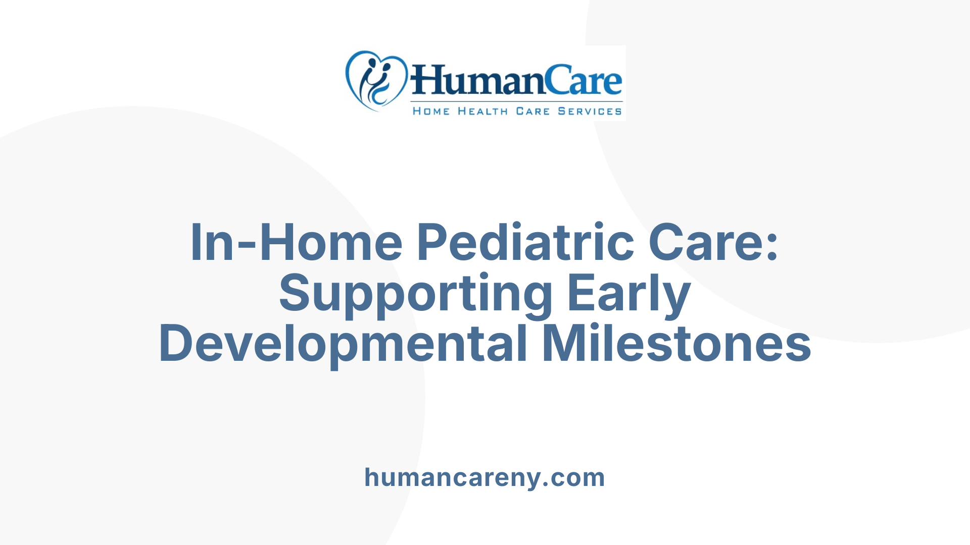 In-Home Pediatric Care: Supporting Early Developmental Milestones