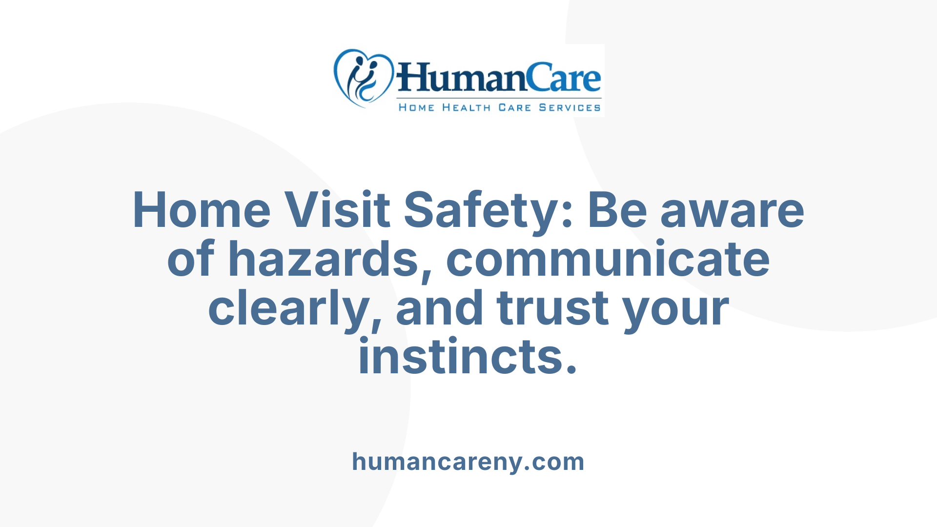 Home Visit Safety: Be aware of hazards, communicate clearly, and trust your instincts.