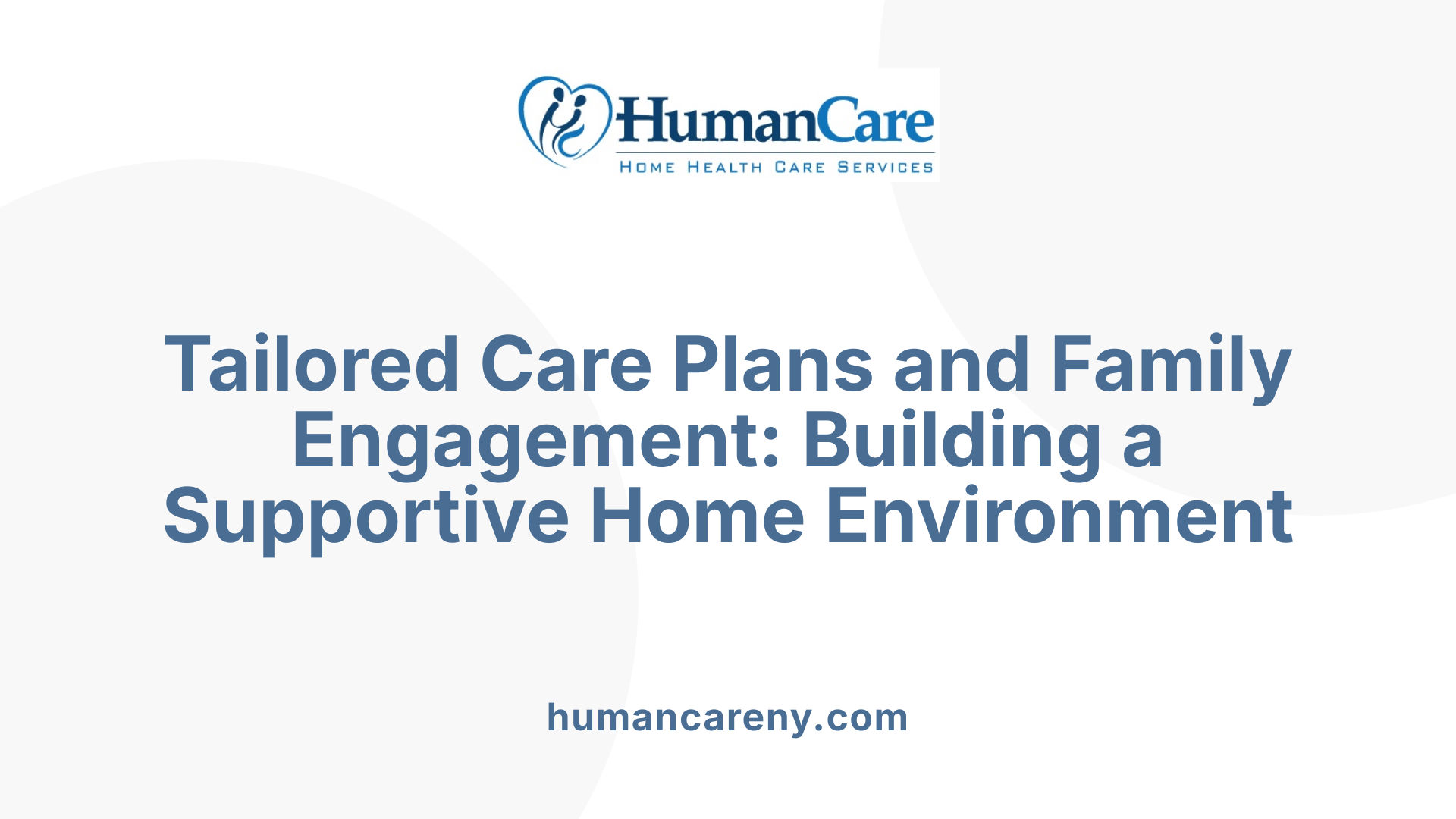 Tailored Care Plans and Family Engagement: Building a Supportive Home Environment
