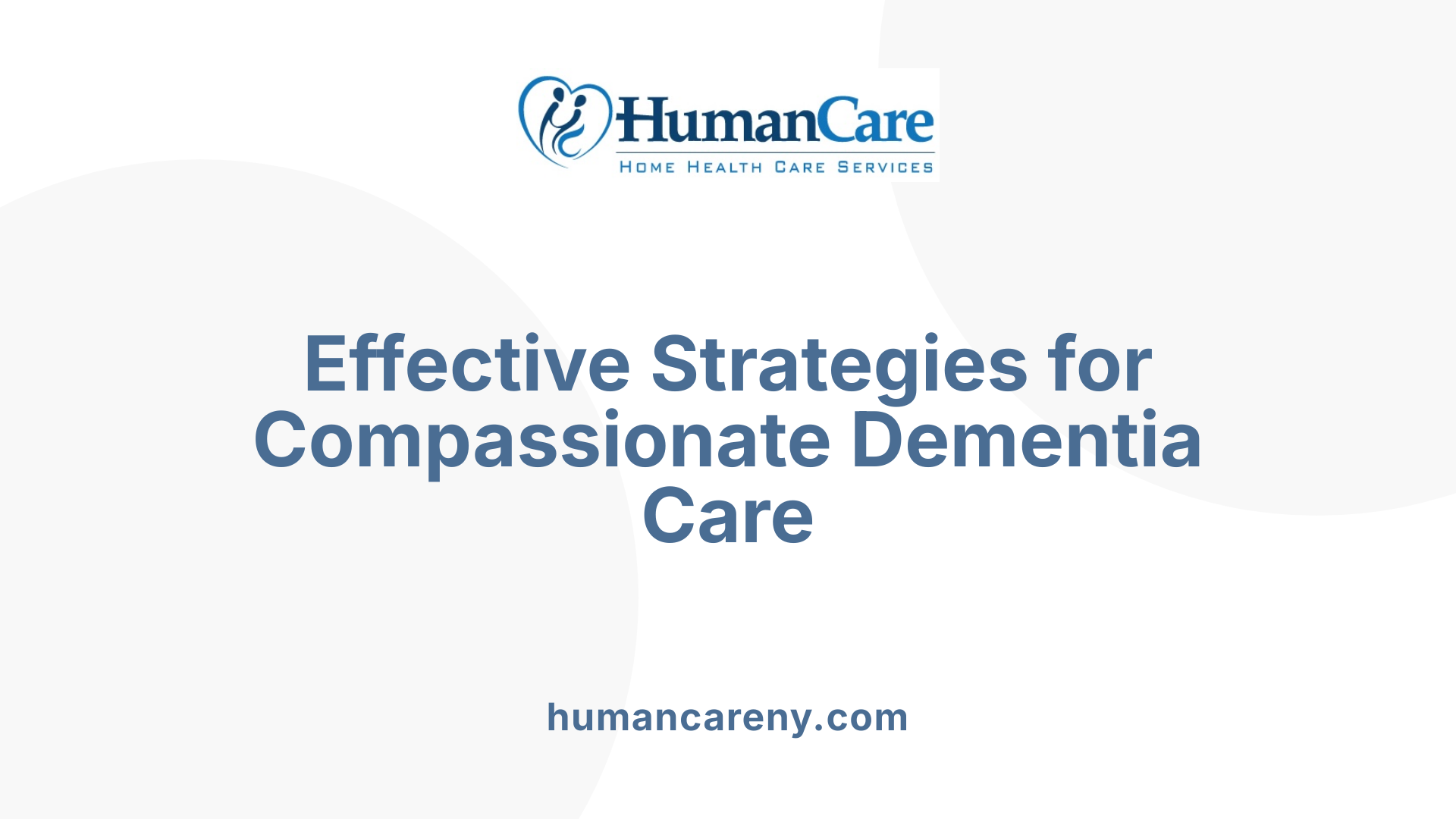 Effective Strategies for Compassionate Dementia Care