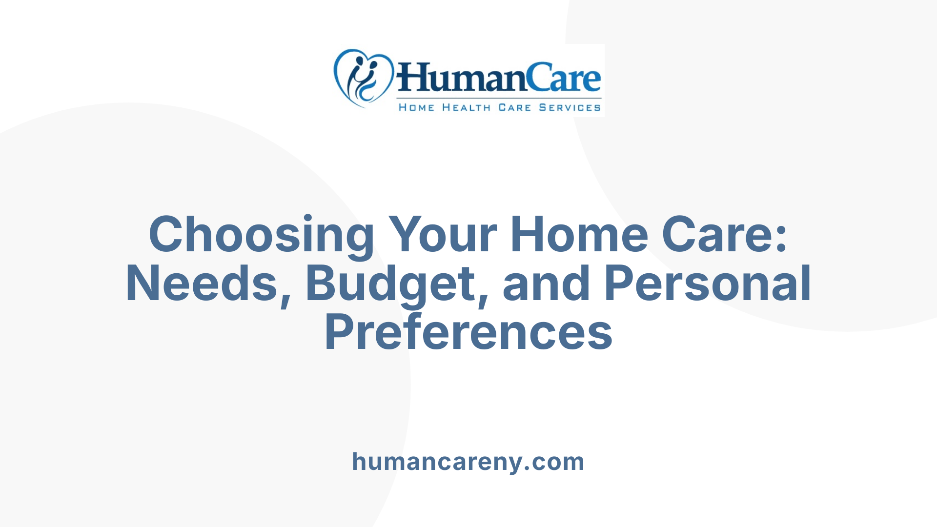 Choosing Your Home Care: Needs, Budget, and Personal Preferences