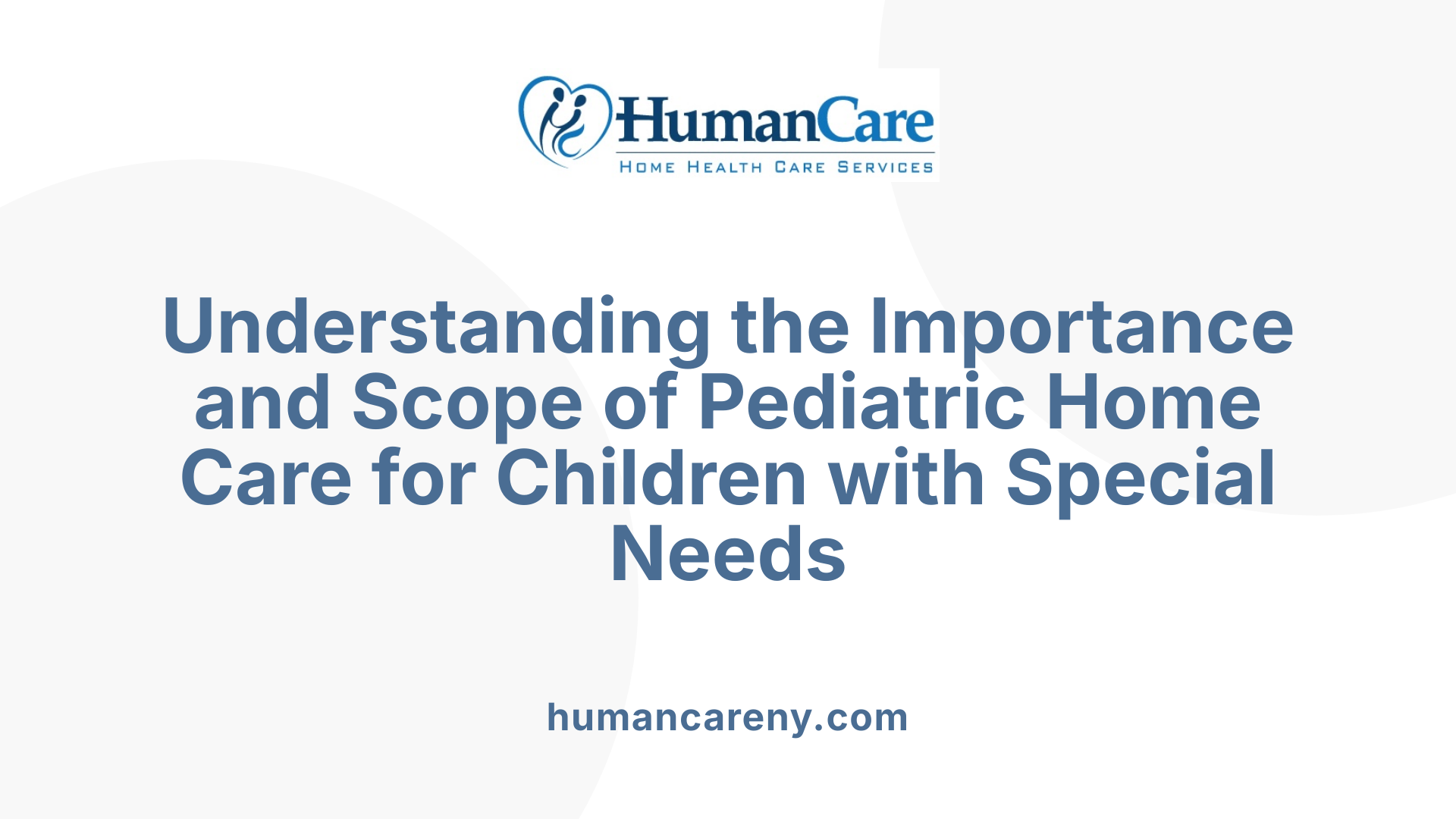 Understanding the Importance and Scope of Pediatric Home Care for Children with Special Needs