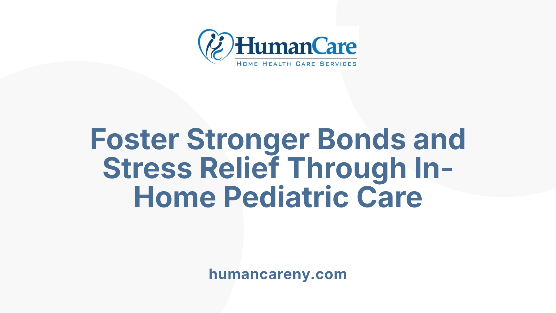 Foster Stronger Bonds and Stress Relief Through In-Home Pediatric Care