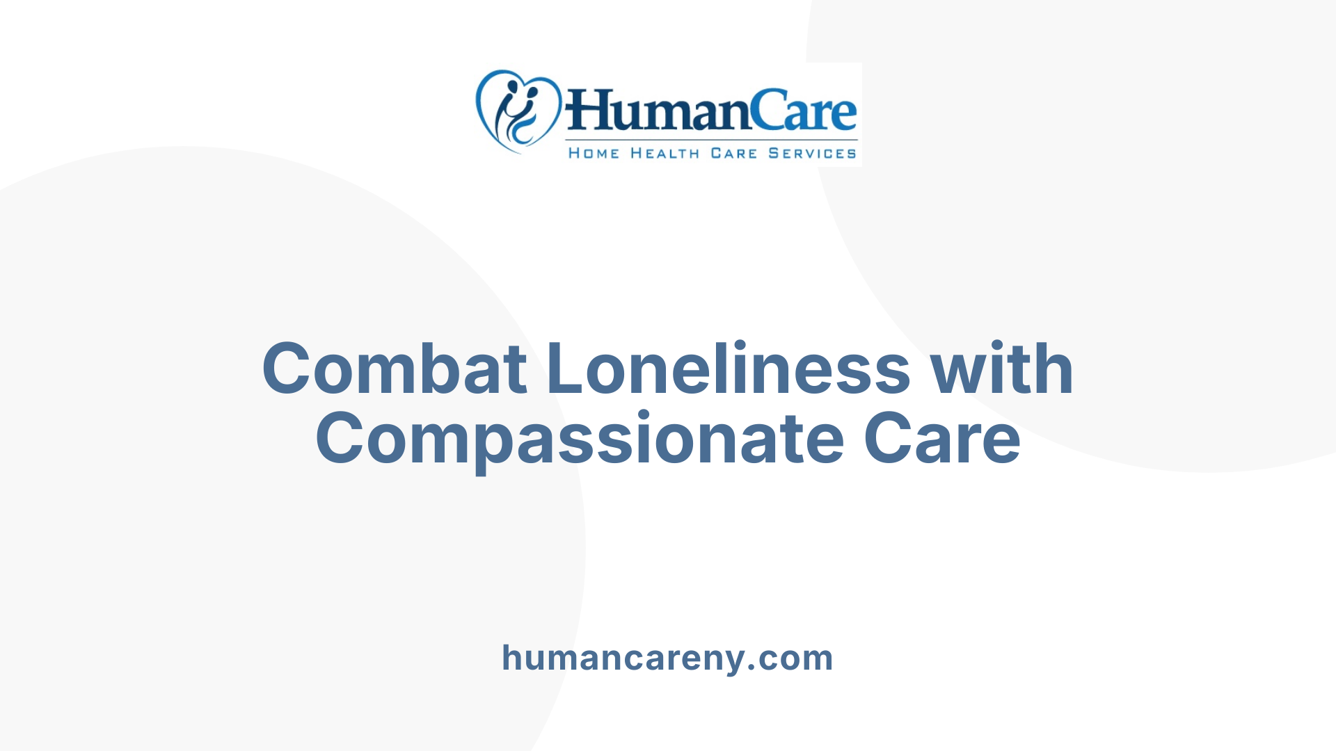 Combat Loneliness with Compassionate Care