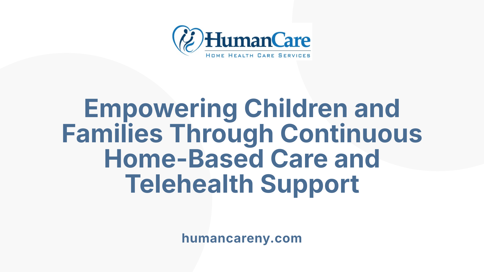 Empowering Children and Families Through Continuous Home-Based Care and Telehealth Support