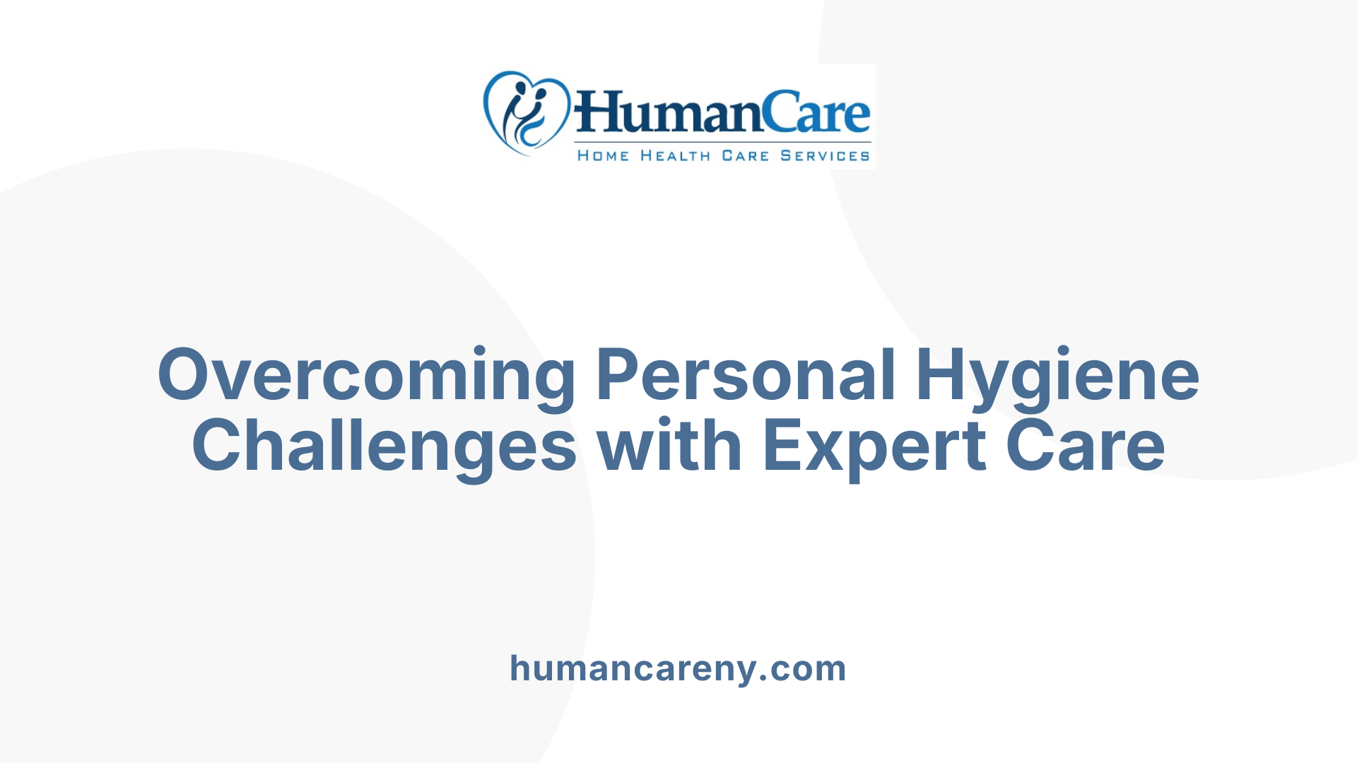 Overcoming Personal Hygiene Challenges with Expert Care