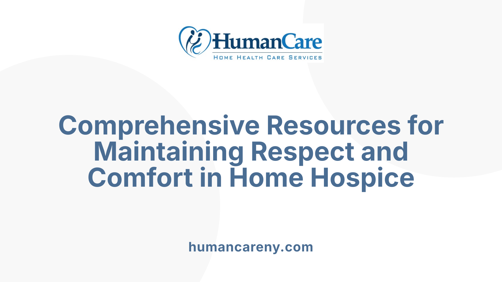Comprehensive Resources for Maintaining Respect and Comfort in Home Hospice