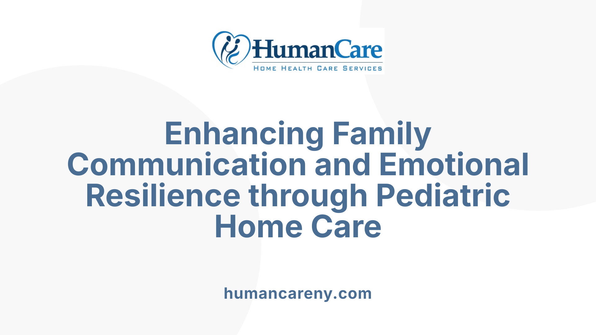 Enhancing Family Communication and Emotional Resilience through Pediatric Home Care