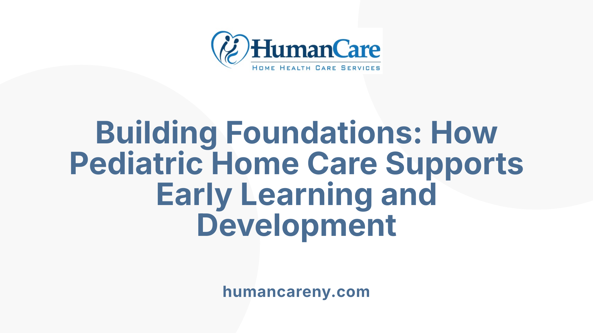Building Foundations: How Pediatric Home Care Supports Early Learning and Development