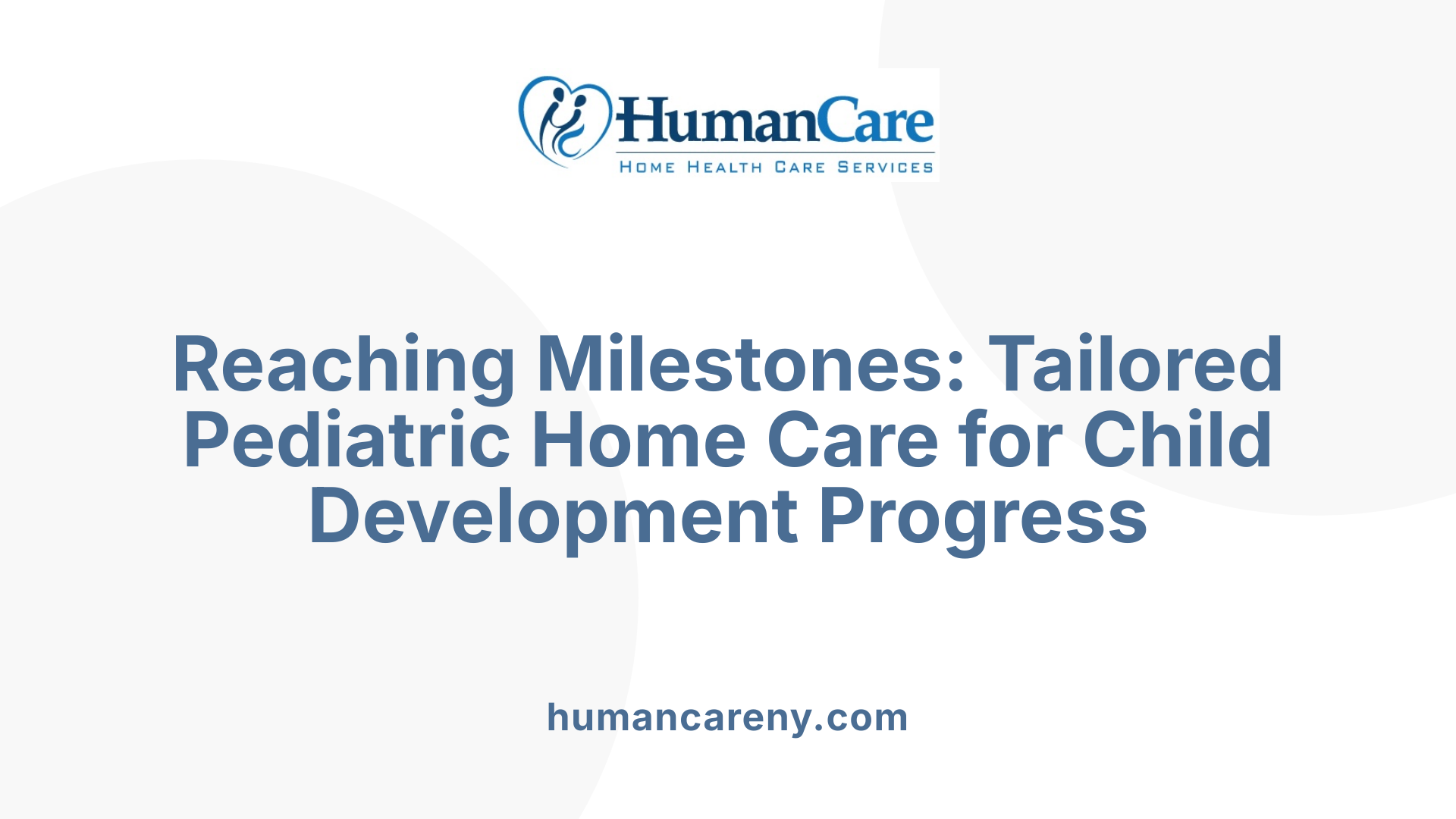 Reaching Milestones: Tailored Pediatric Home Care for Child Development Progress