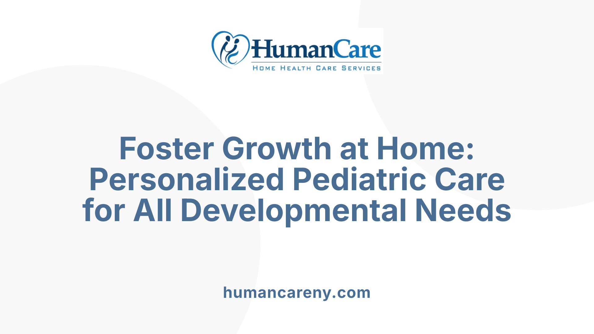 Foster Growth at Home: Personalized Pediatric Care for All Developmental Needs