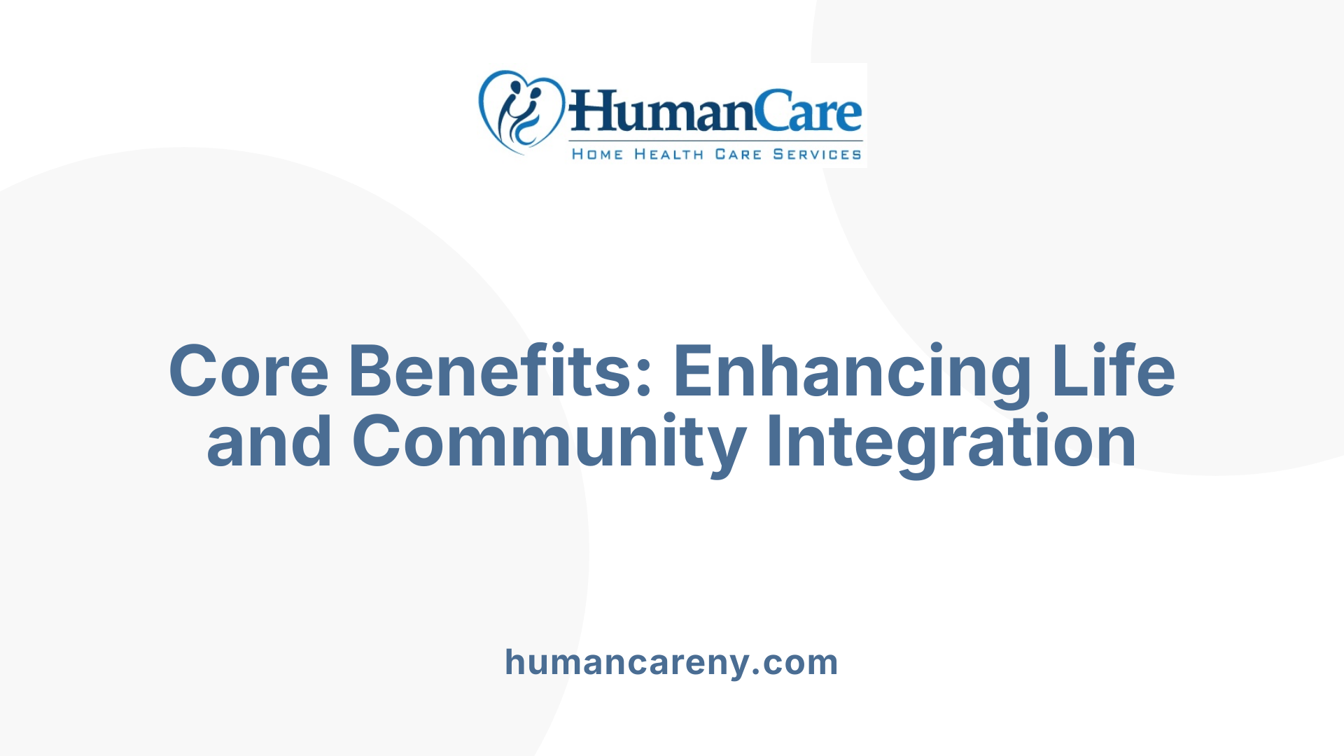 Core Benefits: Enhancing Life and Community Integration