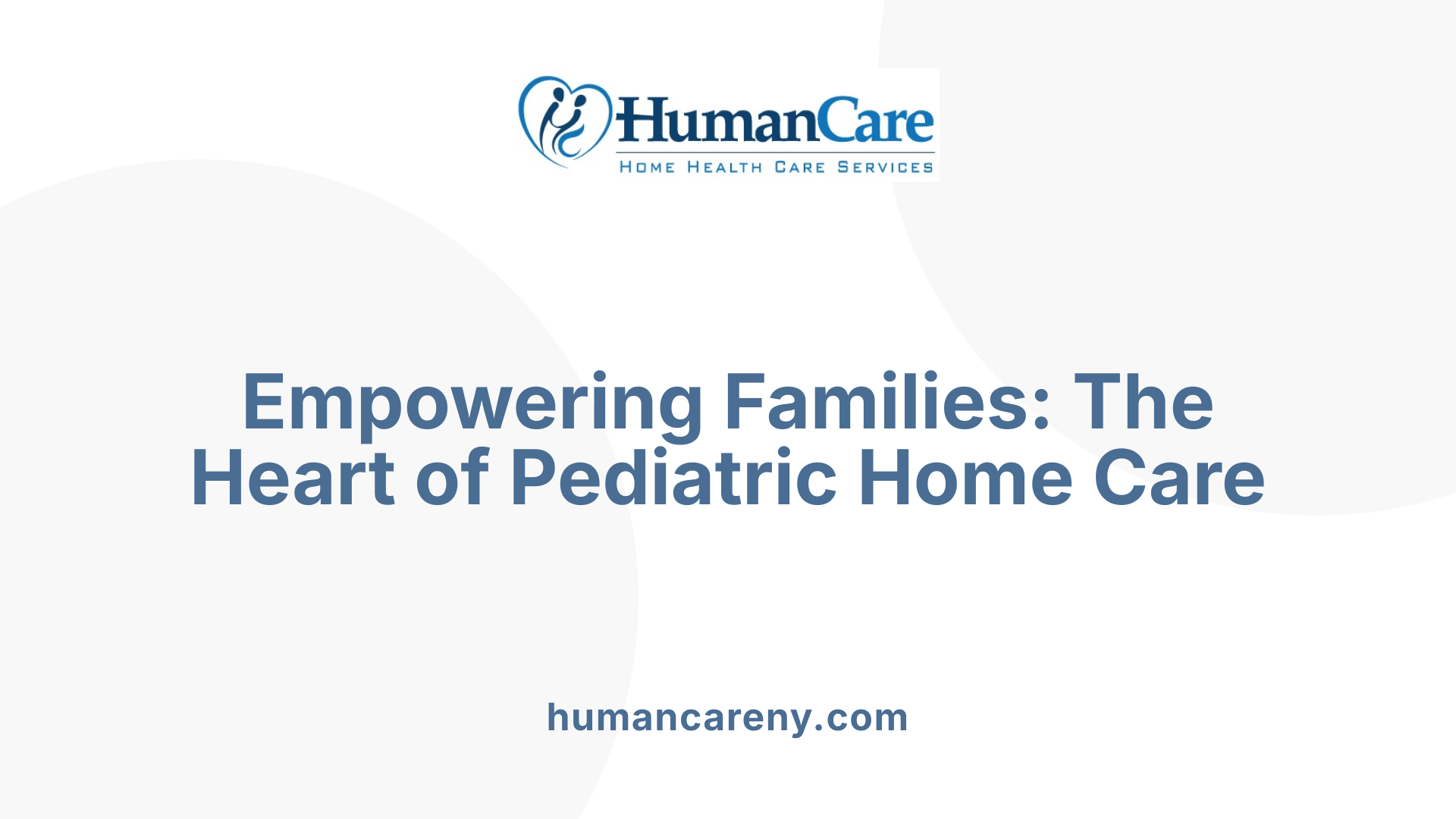 Empowering Families: The Heart of Pediatric Home Care