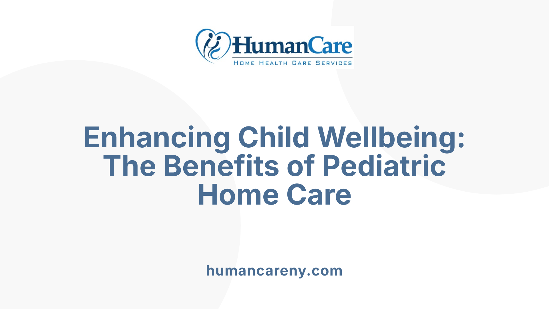 Enhancing Child Wellbeing: The Benefits of Pediatric Home Care
