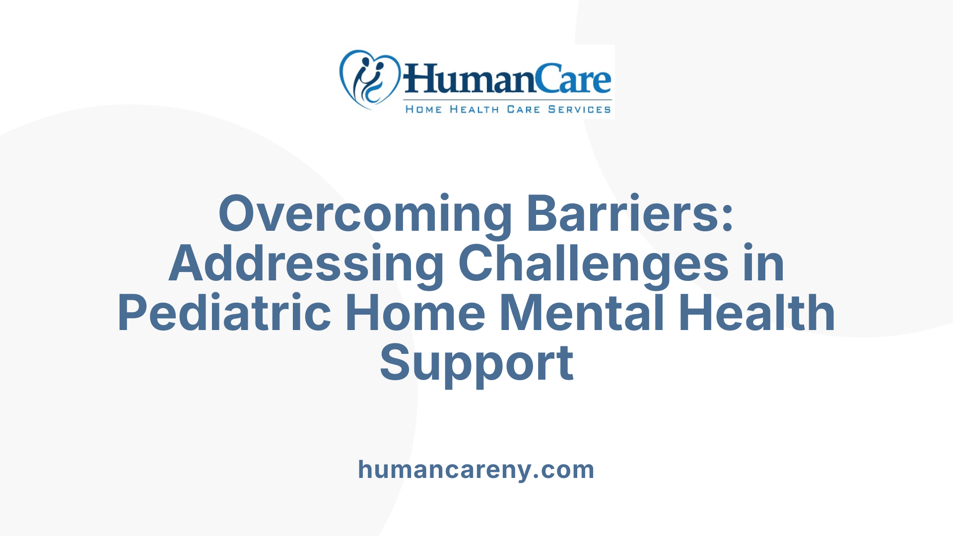Overcoming Barriers: Addressing Challenges in Pediatric Home Mental Health Support