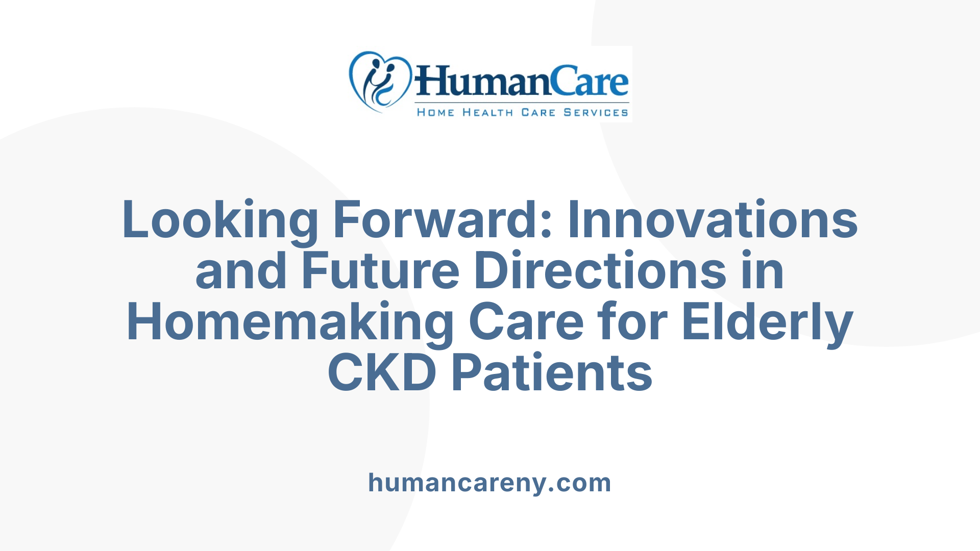 Looking Forward: Innovations and Future Directions in Homemaking Care for Elderly CKD Patients